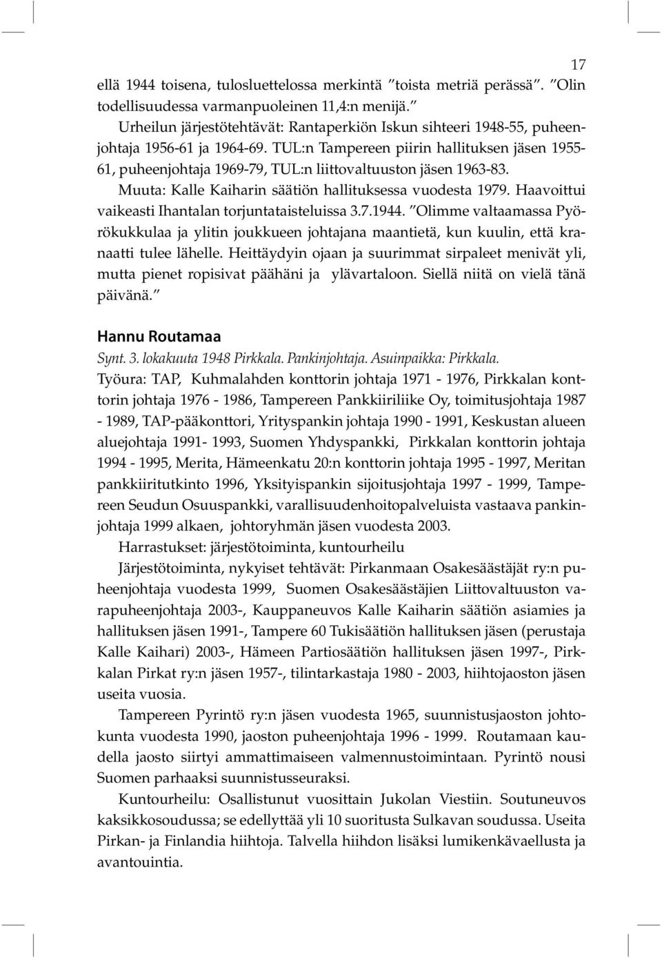 TUL:n Tampereen piirin hallituksen jäsen 1955-61, puheenjohtaja 1969-79, TUL:n liittovaltuuston jäsen 1963-83. Muuta: Kalle Kaiharin säätiön hallituksessa vuodesta 1979.