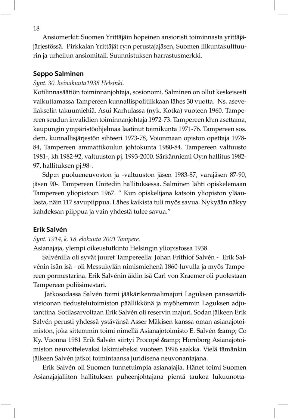 Salminen on ollut keskeisesti vaikuttamassa Tampereen kunnallispolitiikkaan lähes 30 vuotta. Ns. aseveliakselin takuumiehiä. Asui Karhulassa (nyk. Kotka) vuoteen 1960.