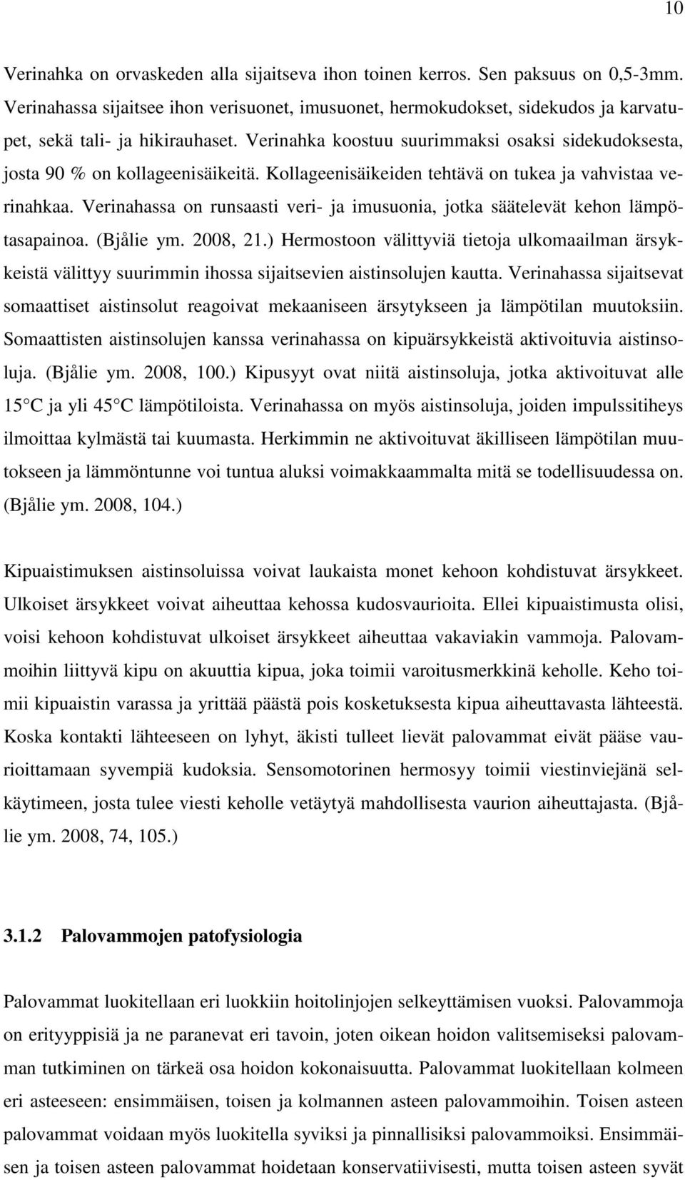 Verinahka koostuu suurimmaksi osaksi sidekudoksesta, josta 90 % on kollageenisäikeitä. Kollageenisäikeiden tehtävä on tukea ja vahvistaa verinahkaa.