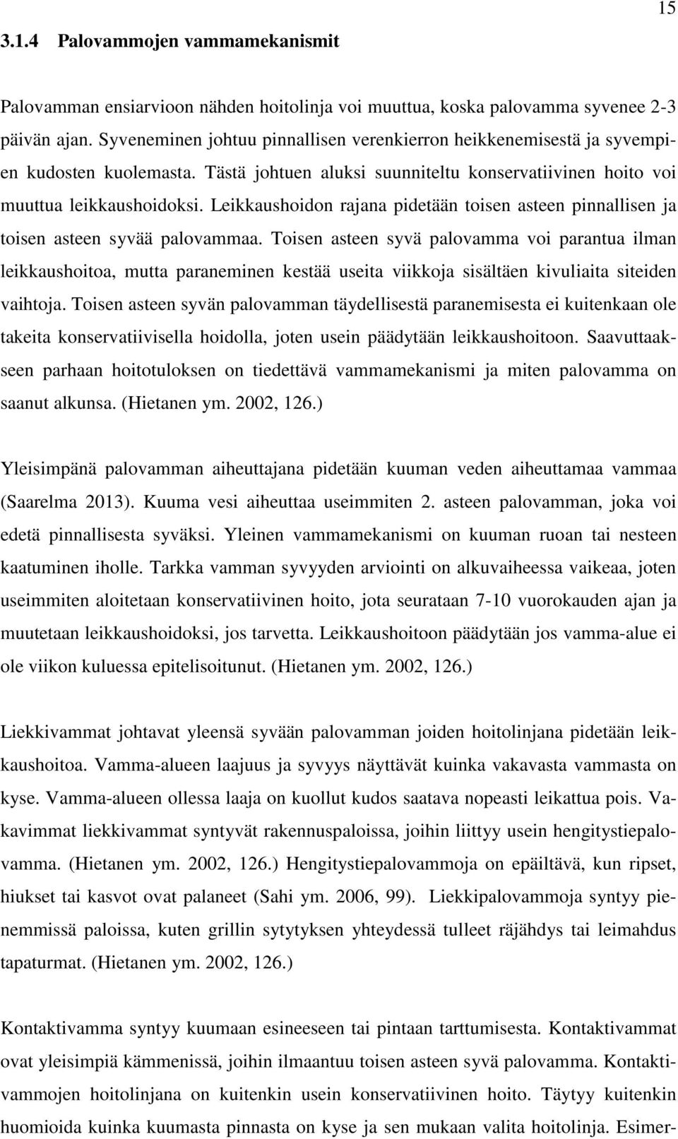 Leikkaushoidon rajana pidetään toisen asteen pinnallisen ja toisen asteen syvää palovammaa.