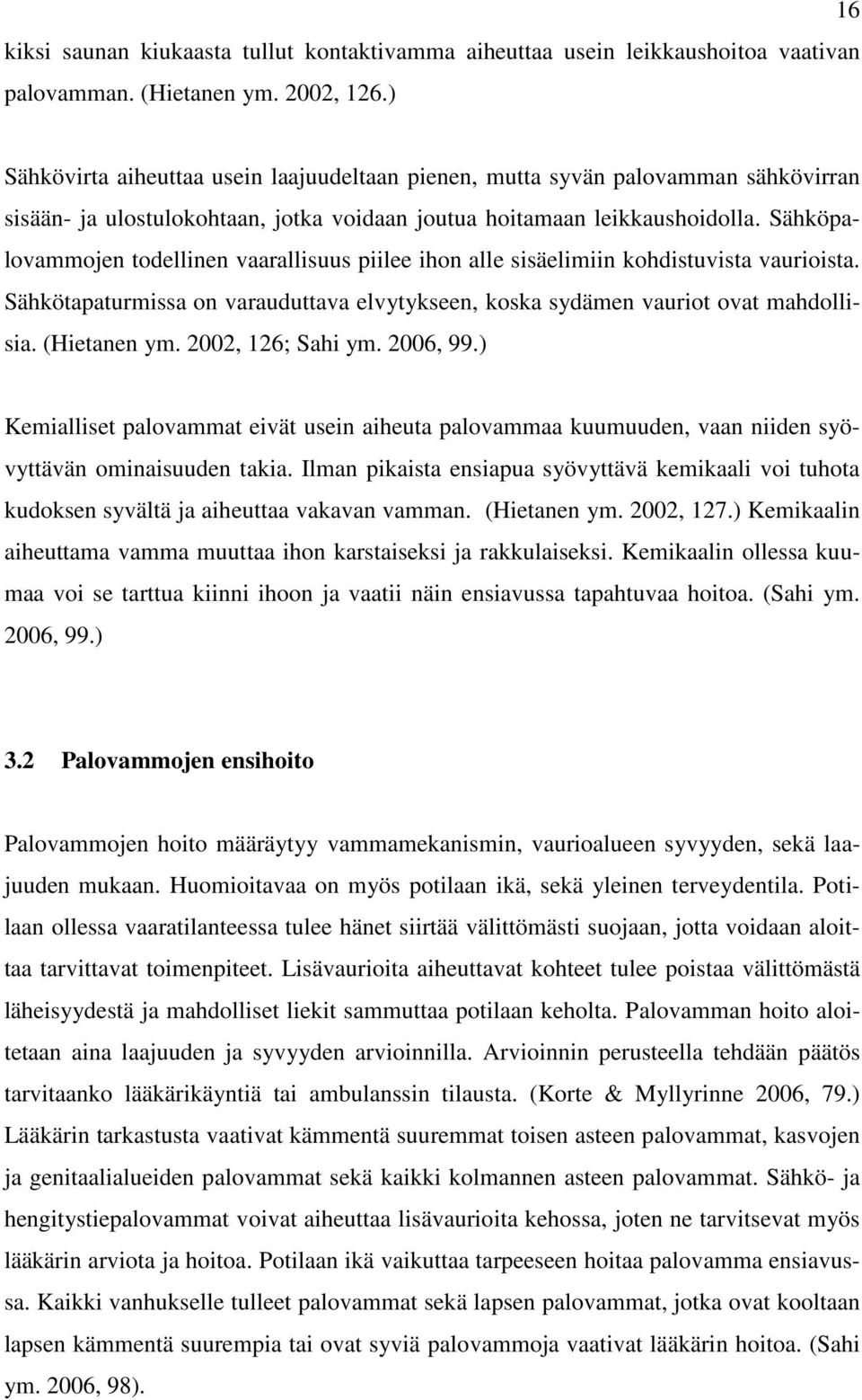 Sähköpalovammojen todellinen vaarallisuus piilee ihon alle sisäelimiin kohdistuvista vaurioista. Sähkötapaturmissa on varauduttava elvytykseen, koska sydämen vauriot ovat mahdollisia. (Hietanen ym.