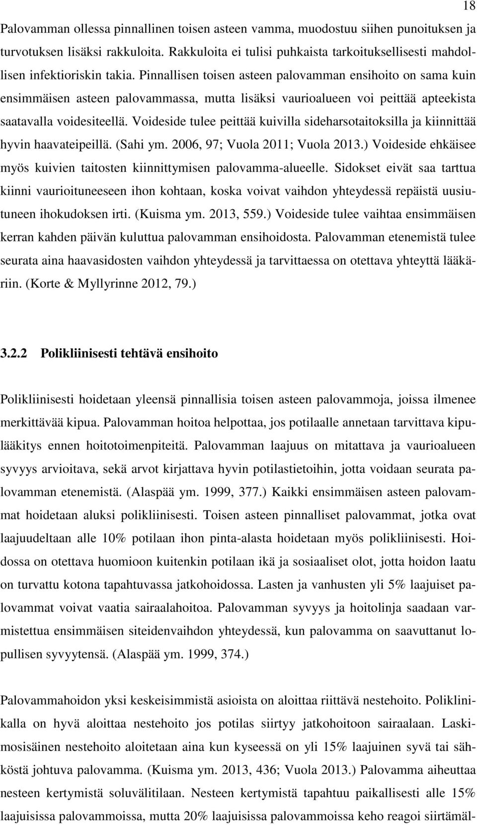 Pinnallisen toisen asteen palovamman ensihoito on sama kuin ensimmäisen asteen palovammassa, mutta lisäksi vaurioalueen voi peittää apteekista saatavalla voidesiteellä.