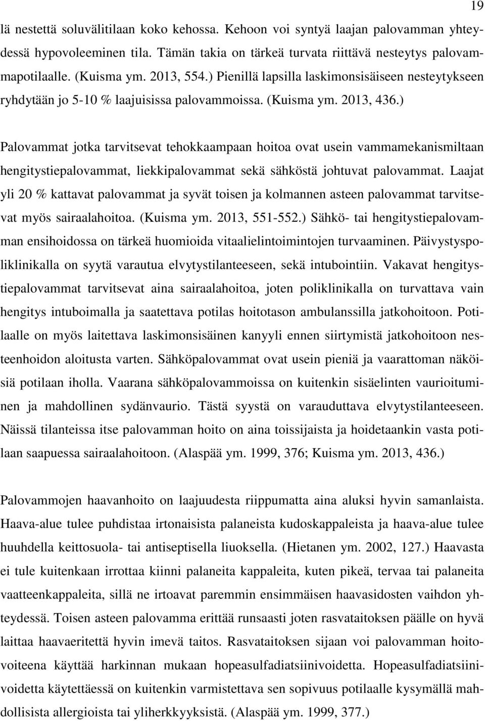 ) Palovammat jotka tarvitsevat tehokkaampaan hoitoa ovat usein vammamekanismiltaan hengitystiepalovammat, liekkipalovammat sekä sähköstä johtuvat palovammat.