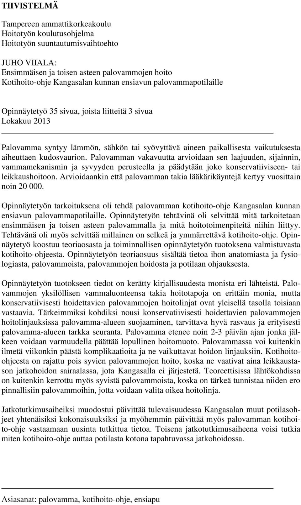 Palovamman vakavuutta arvioidaan sen laajuuden, sijainnin, vammamekanismin ja syvyyden perusteella ja päädytään joko konservatiiviseen- tai leikkaushoitoon.