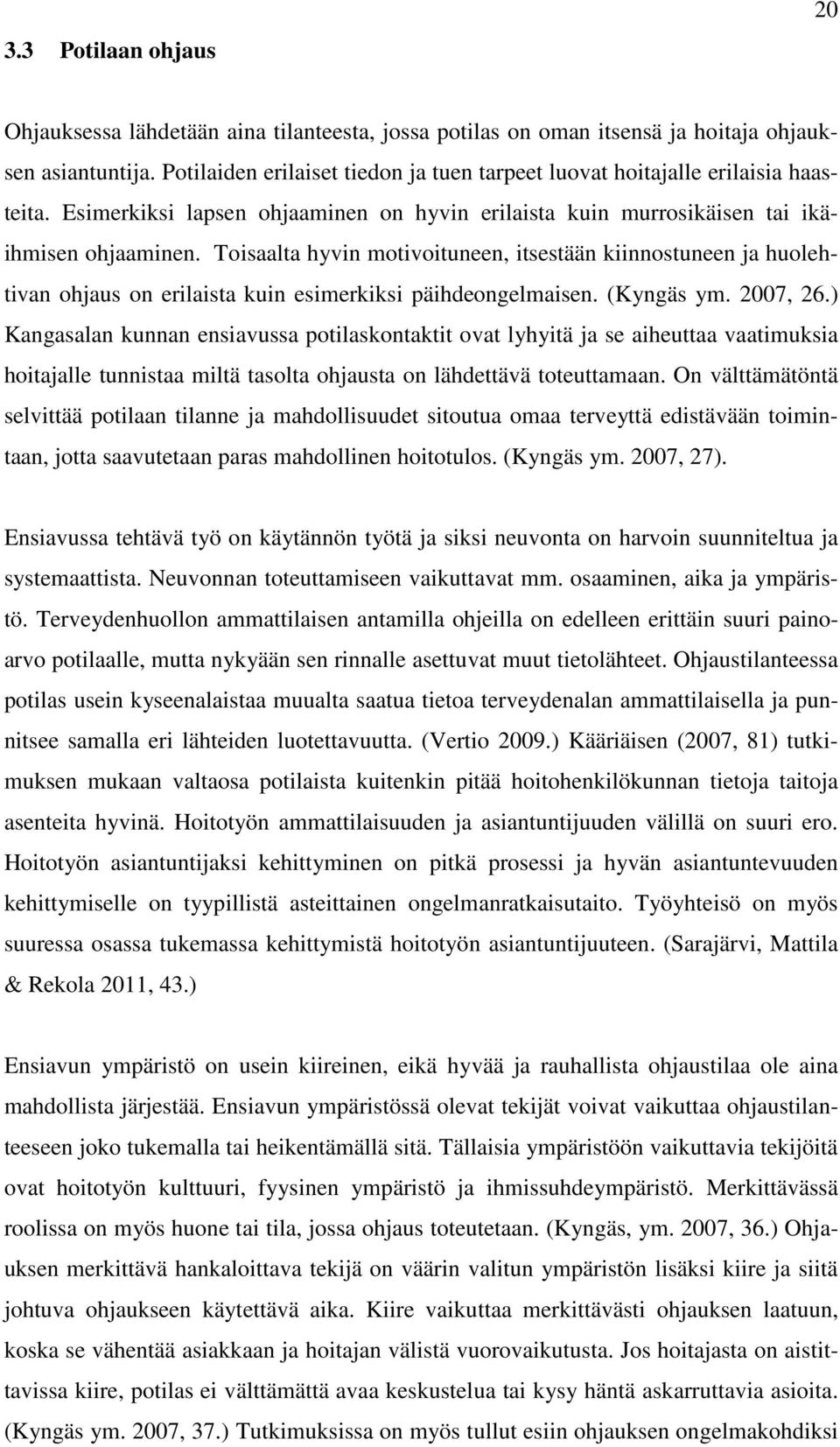 Toisaalta hyvin motivoituneen, itsestään kiinnostuneen ja huolehtivan ohjaus on erilaista kuin esimerkiksi päihdeongelmaisen. (Kyngäs ym. 2007, 26.