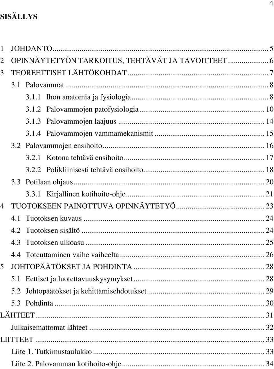 3 Potilaan ohjaus... 20 3.3.1 Kirjallinen kotihoito-ohje... 21 4 TUOTOKSEEN PAINOTTUVA OPINNÄYTETYÖ... 23 4.1 Tuotoksen kuvaus... 24 4.2 Tuotoksen sisältö... 24 4.3 Tuotoksen ulkoasu... 25 4.