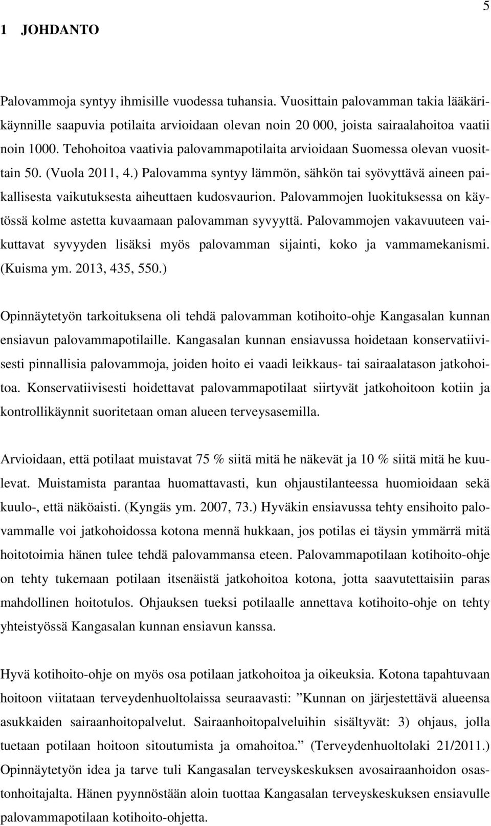 ) Palovamma syntyy lämmön, sähkön tai syövyttävä aineen paikallisesta vaikutuksesta aiheuttaen kudosvaurion. Palovammojen luokituksessa on käytössä kolme astetta kuvaamaan palovamman syvyyttä.