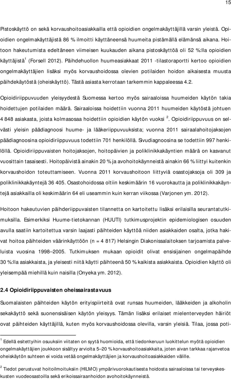 Päihdehuollon huumeasiakkaat 2011 -tilastoraportti kertoo opioidien ongelmakäyttäjien lisäksi myös korvaushoidossa olevien potilaiden hoidon aikaisesta muusta päihdekäytöstä (oheiskäyttö).