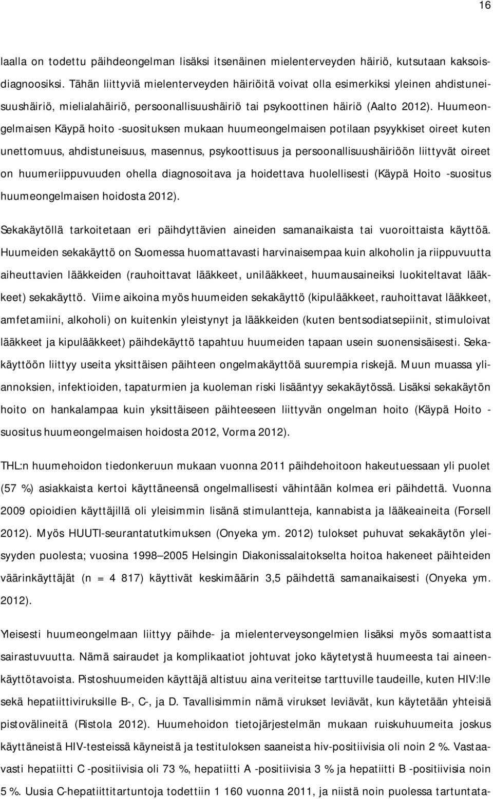 Huumeongelmaisen Käypä hoito -suosituksen mukaan huumeongelmaisen potilaan psyykkiset oireet kuten unettomuus, ahdistuneisuus, masennus, psykoottisuus ja persoonallisuushäiriöön liittyvät oireet on