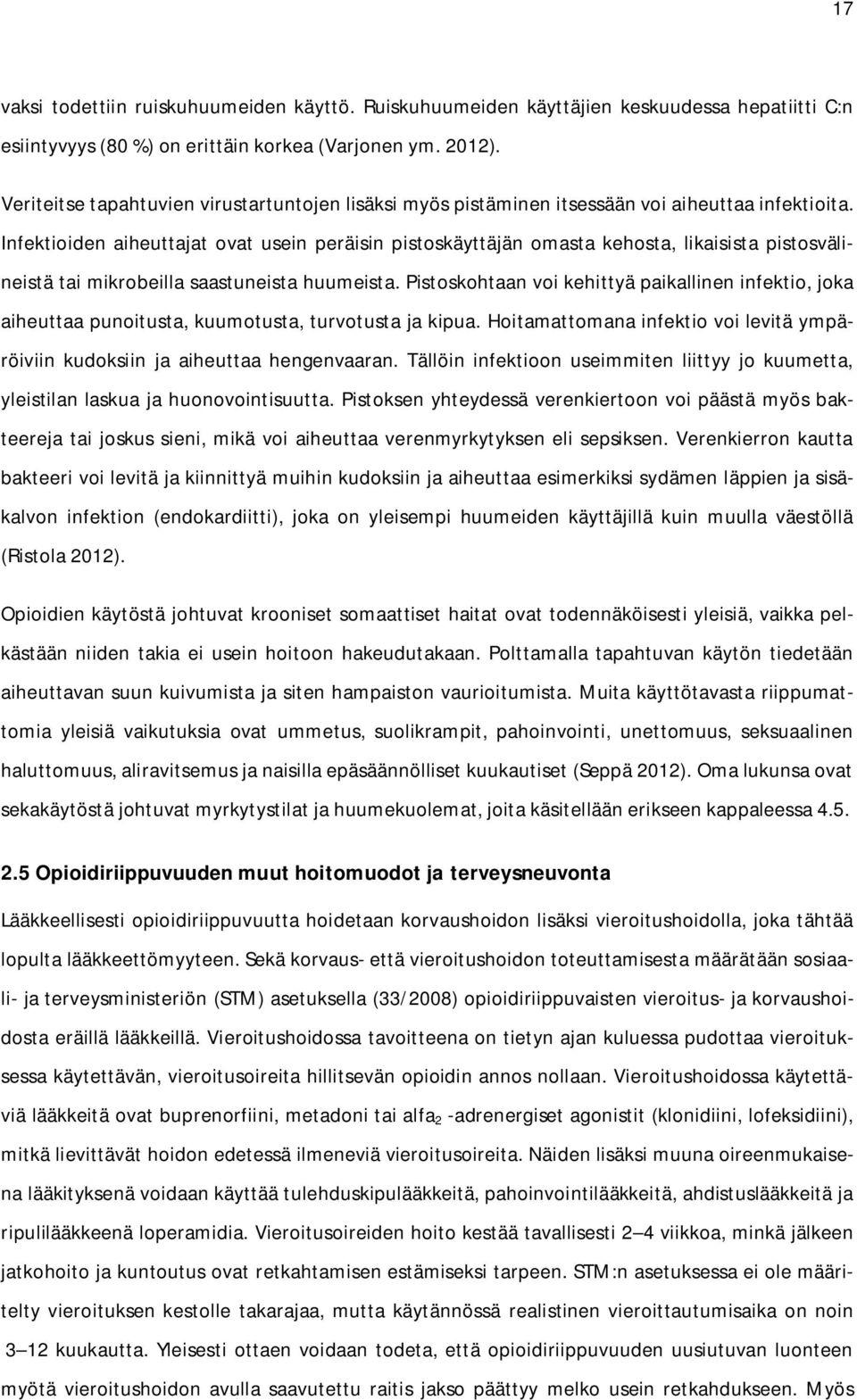 Infektioiden aiheuttajat ovat usein peräisin pistoskäyttäjän omasta kehosta, likaisista pistosvälineistä tai mikrobeilla saastuneista huumeista.