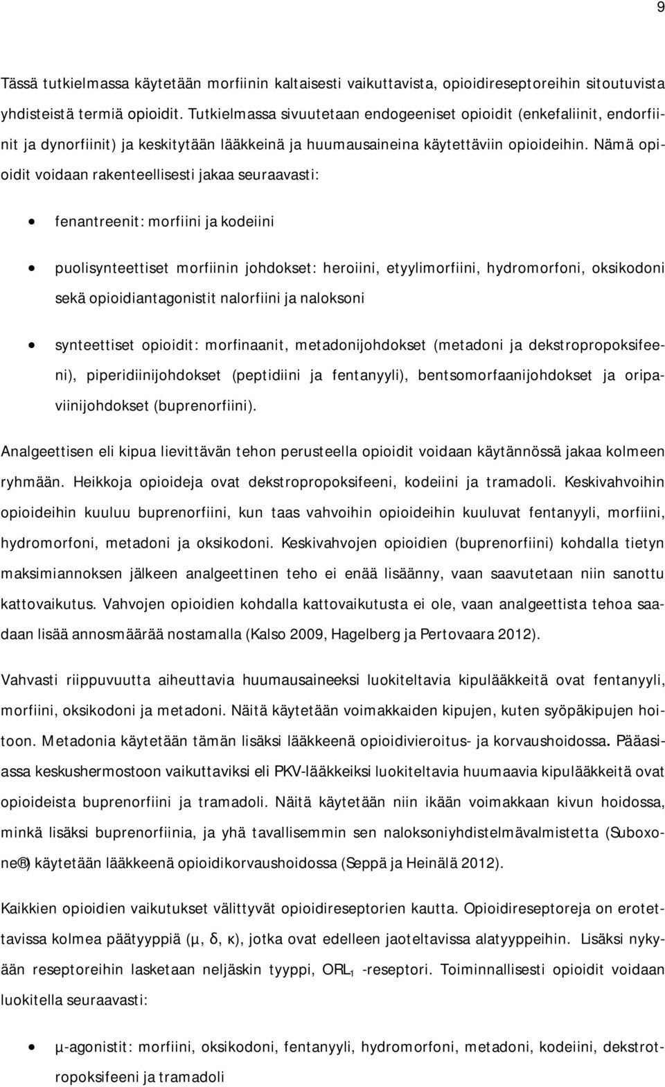 Nämä opioidit voidaan rakenteellisesti jakaa seuraavasti: fenantreenit: morfiini ja kodeiini puolisynteettiset morfiinin johdokset: heroiini, etyylimorfiini, hydromorfoni, oksikodoni sekä