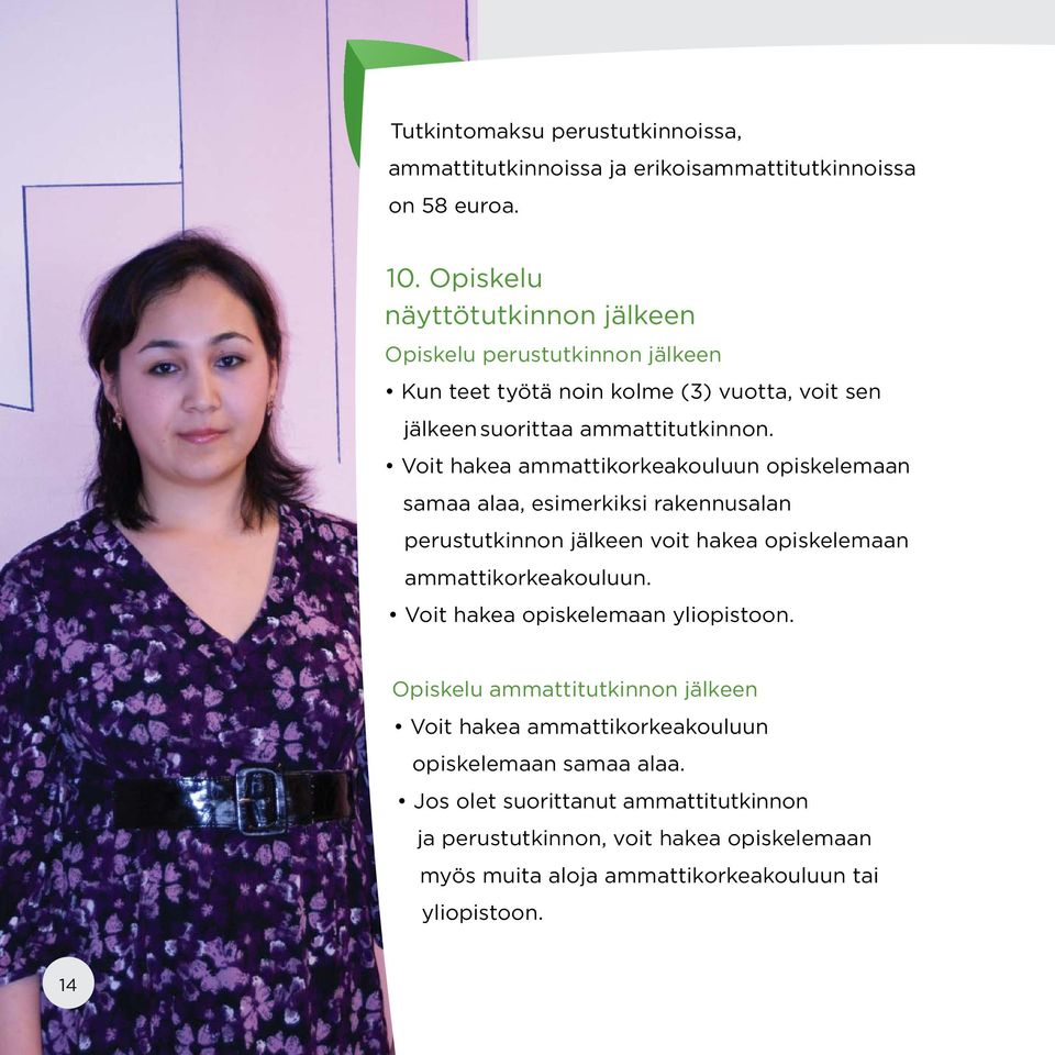 Voit hakea ammattikorkeakouluun opiskelemaan samaa alaa, esimerkiksi rakennusalan perustutkinnon jälkeen voit hakea opiskelemaan ammattikorkeakouluun.