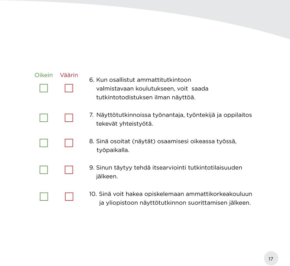 Näyttötutkinnoissa työnantaja, työntekijä ja oppilaitos tekevät yhteistyötä. 8.