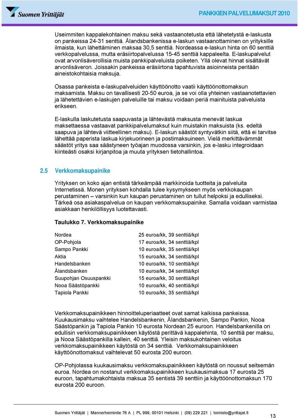 Nordeassa e-laskun hinta on 60 senttiä verkkopalvelussa, mutta eräsiirtopalvelussa 15-45 senttiä kappaleelta. E-laskupalvelut ovat arvonlisäverollisia muista pankkipalveluista poiketen.