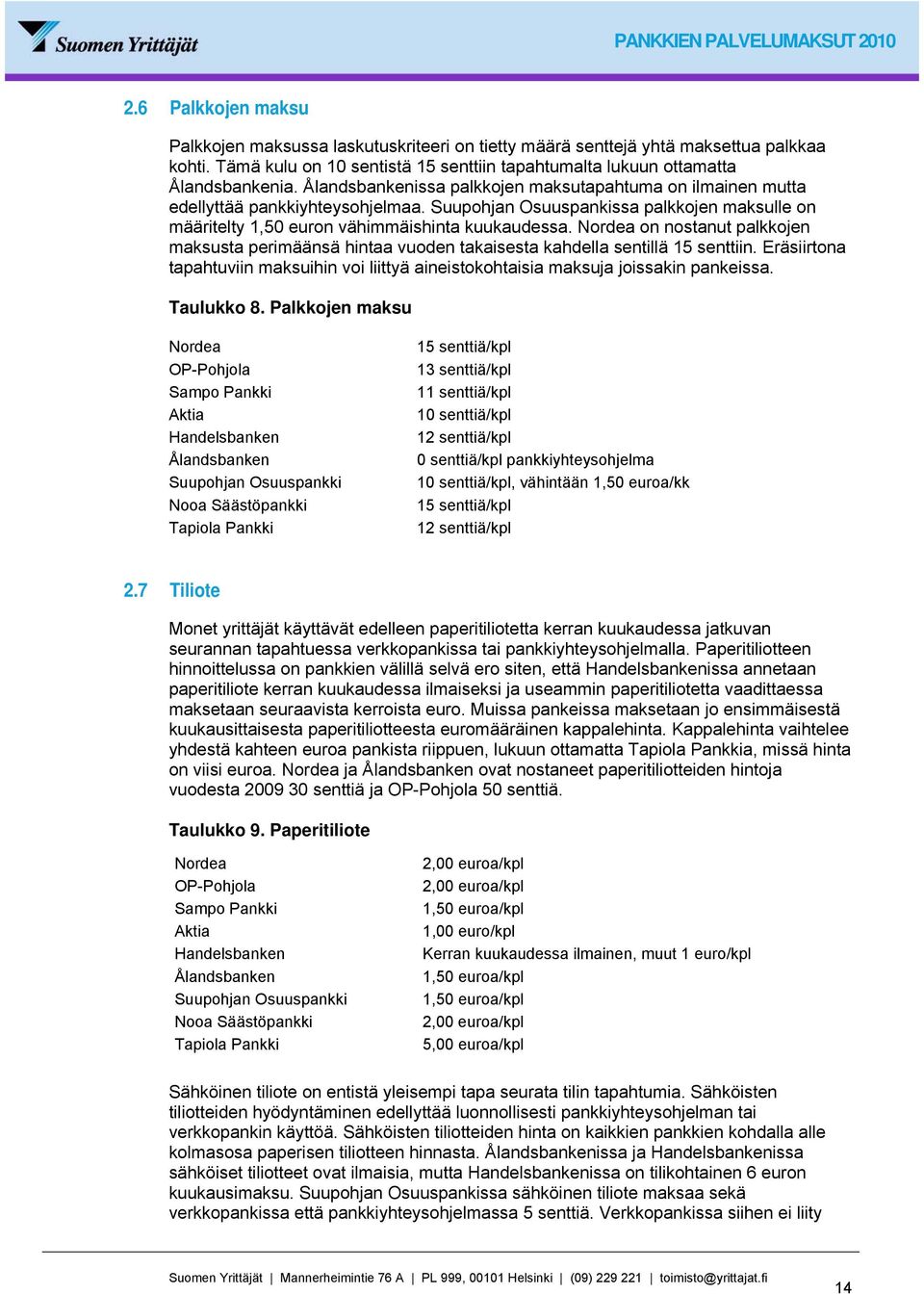 Nordea on nostanut palkkojen maksusta perimäänsä hintaa vuoden takaisesta kahdella sentillä 15 senttiin. Eräsiirtona tapahtuviin maksuihin voi liittyä aineistokohtaisia maksuja joissakin pankeissa.