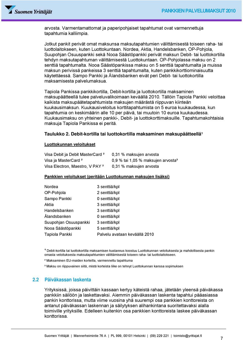 Nordea, Aktia, Handelsbanken, OP-Pohjola, Suupohjan Osuuspankki sekä Nooa Säästöpankki perivät maksun Debit- tai luottokortilla tehdyn maksutapahtuman välittämisestä Luottokuntaan.