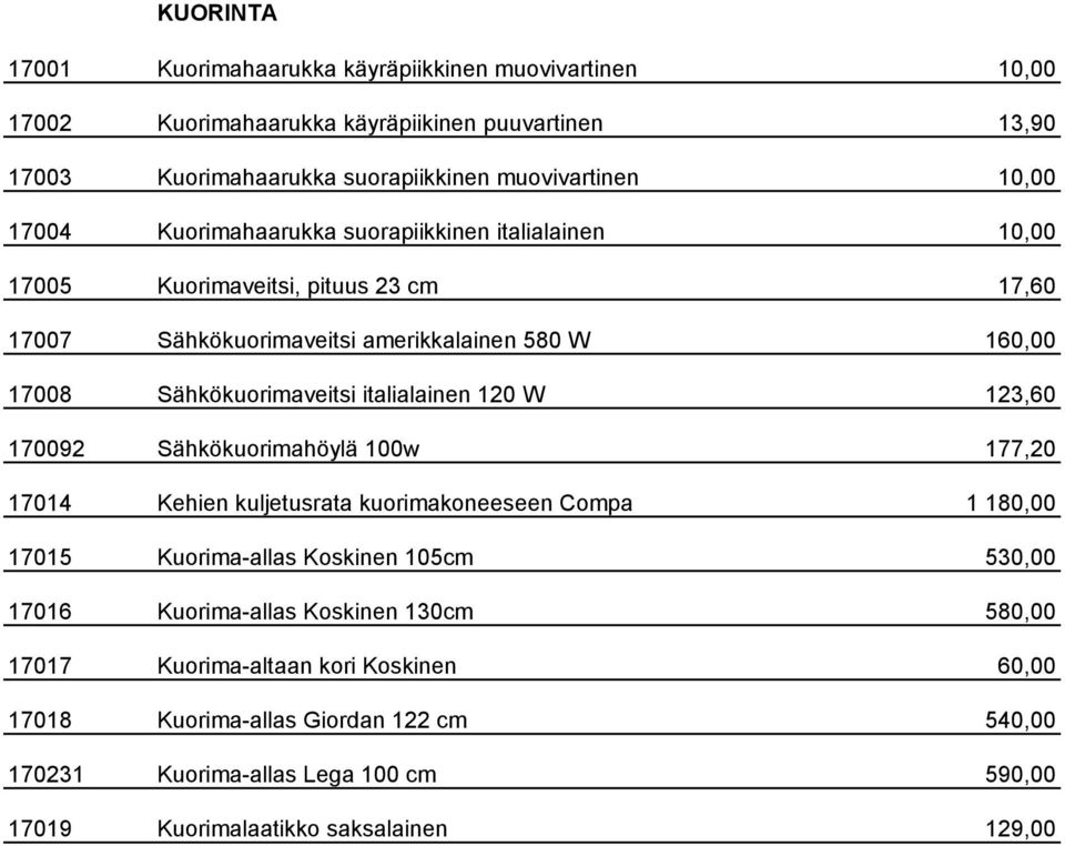 italialainen 120 W 123,60 170092 Sähkökuorimahöylä 100w 177,20 17014 Kehien kuljetusrata kuorimakoneeseen Compa 1 180,00 17015 Kuorima-allas Koskinen 105cm 530,00 17016