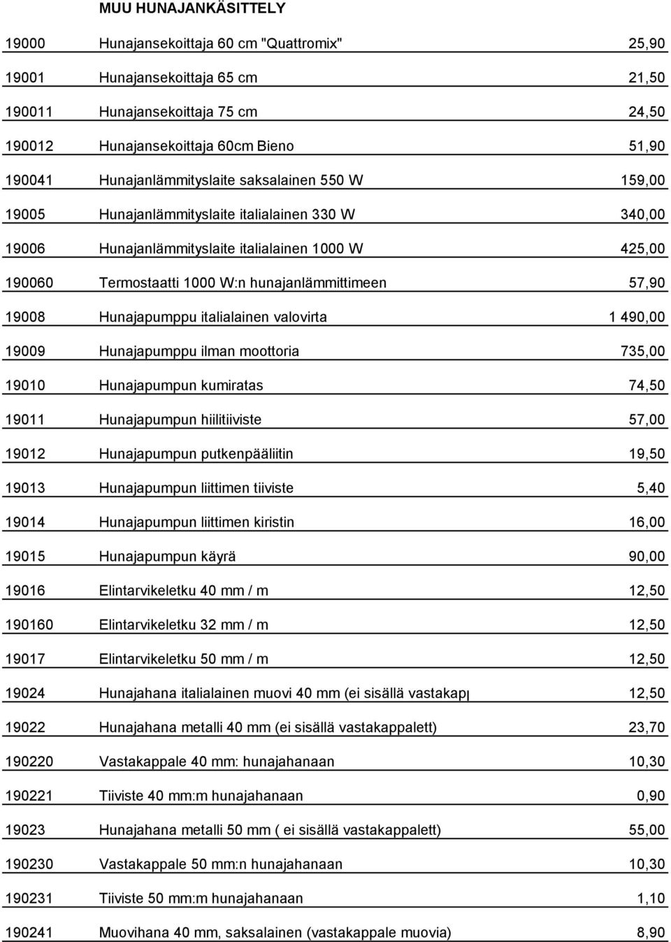 hunajanlämmittimeen 57,90 19008 Hunajapumppu italialainen valovirta 1 490,00 19009 Hunajapumppu ilman moottoria 735,00 19010 Hunajapumpun kumiratas 74,50 19011 Hunajapumpun hiilitiiviste 57,00 19012