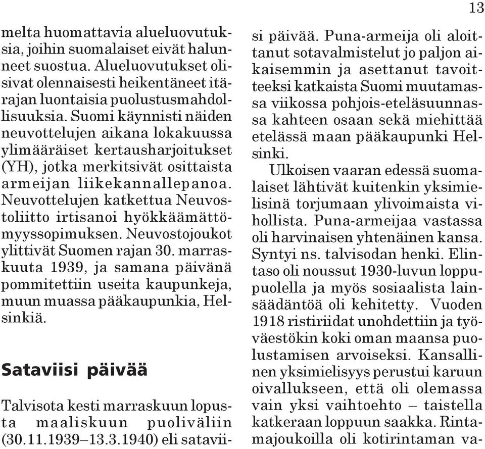 Neuvottelujen katkettua Neuvostoliitto irtisanoi hyökkäämättömyyssopimuksen. Neuvostojoukot ylittivät Suomen rajan 30.