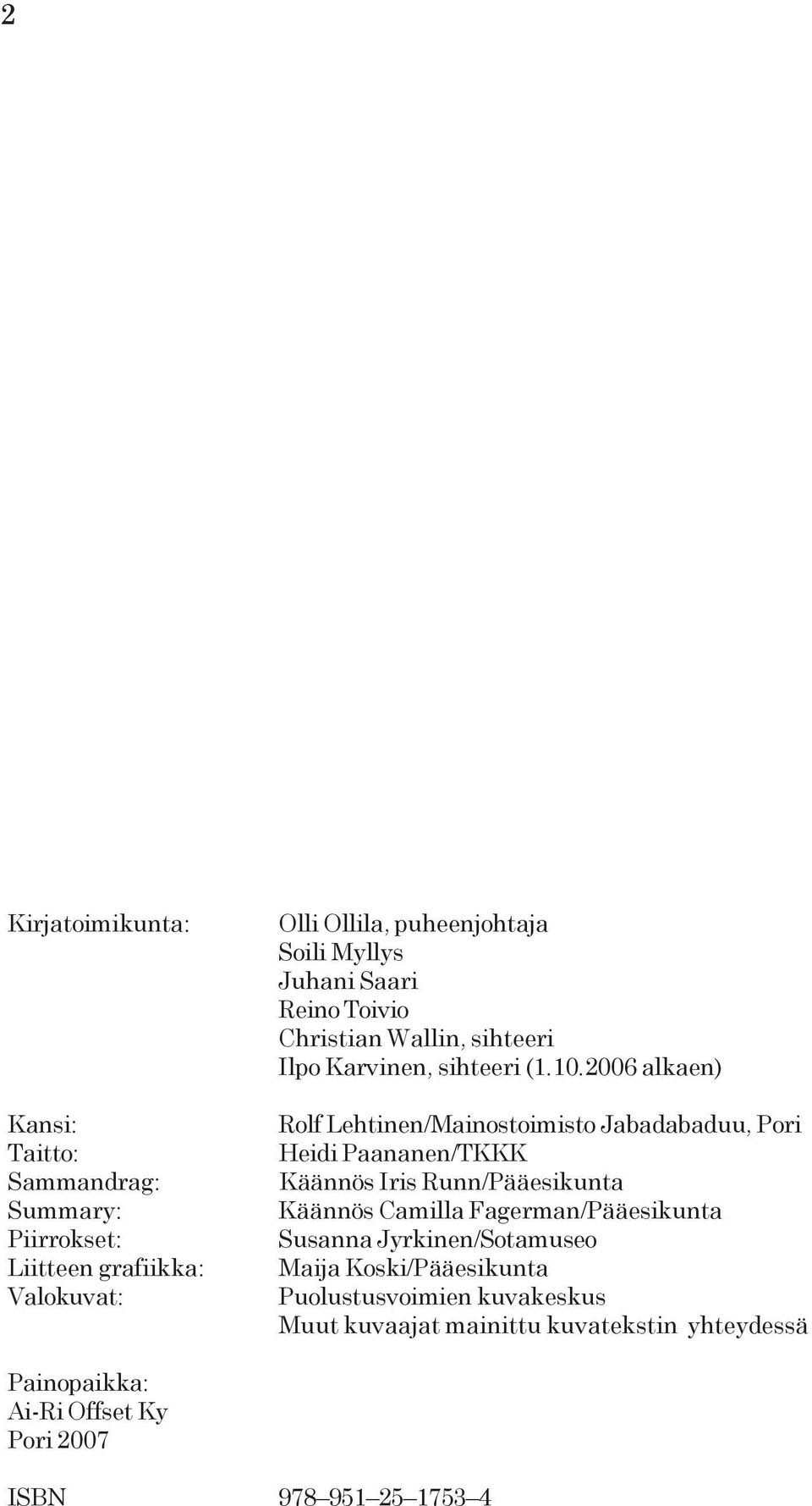 2006 alkaen) Rolf Lehtinen/Mainostoimisto Jabadabaduu, Pori Heidi Paananen/TKKK Käännös Iris Runn/Pääesikunta Käännös Camilla