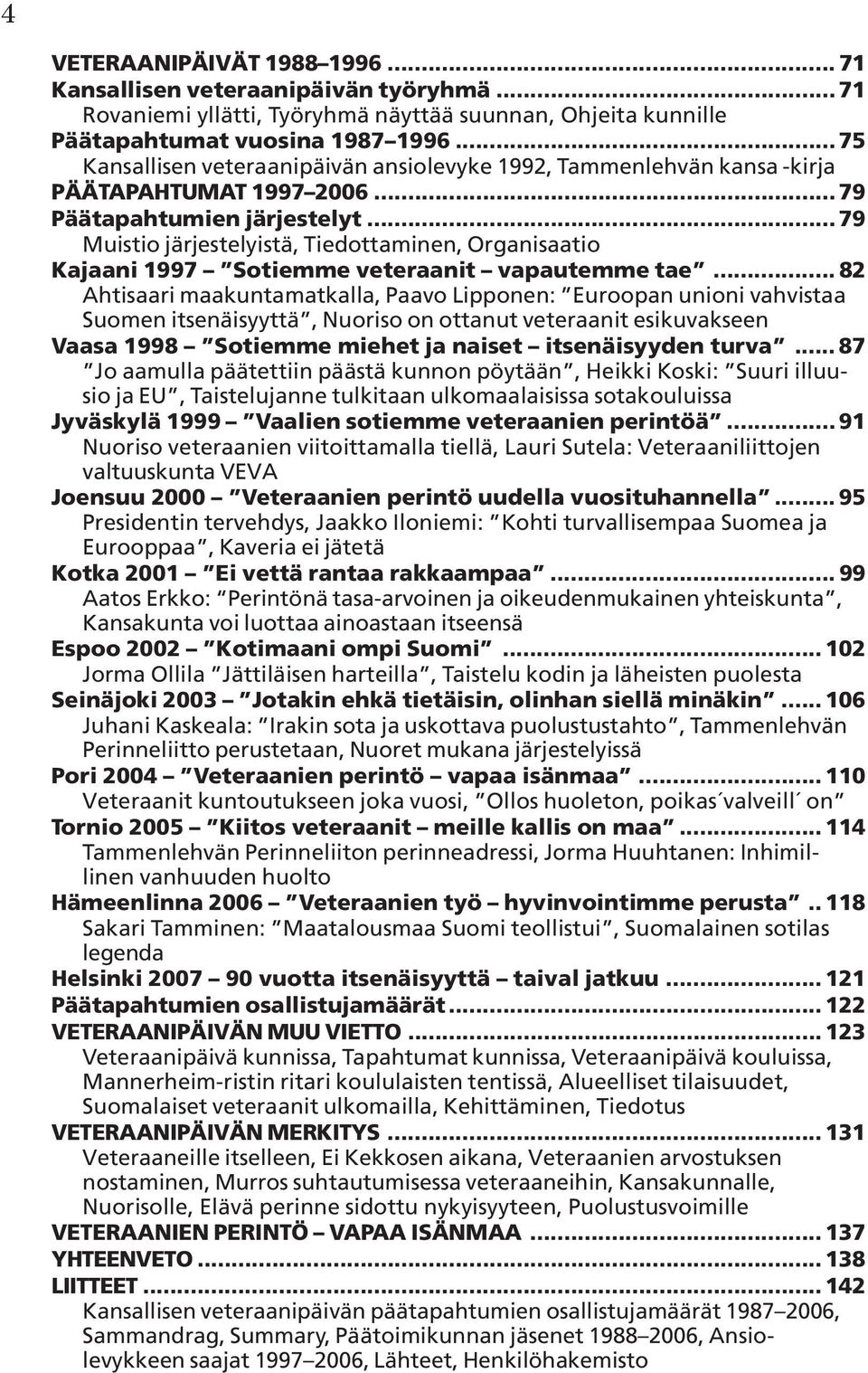 .. 79 Muistio järjestelyistä, Tiedottaminen, Organisaatio Kajaani 1997 Sotiemme veteraanit vapautemme tae.