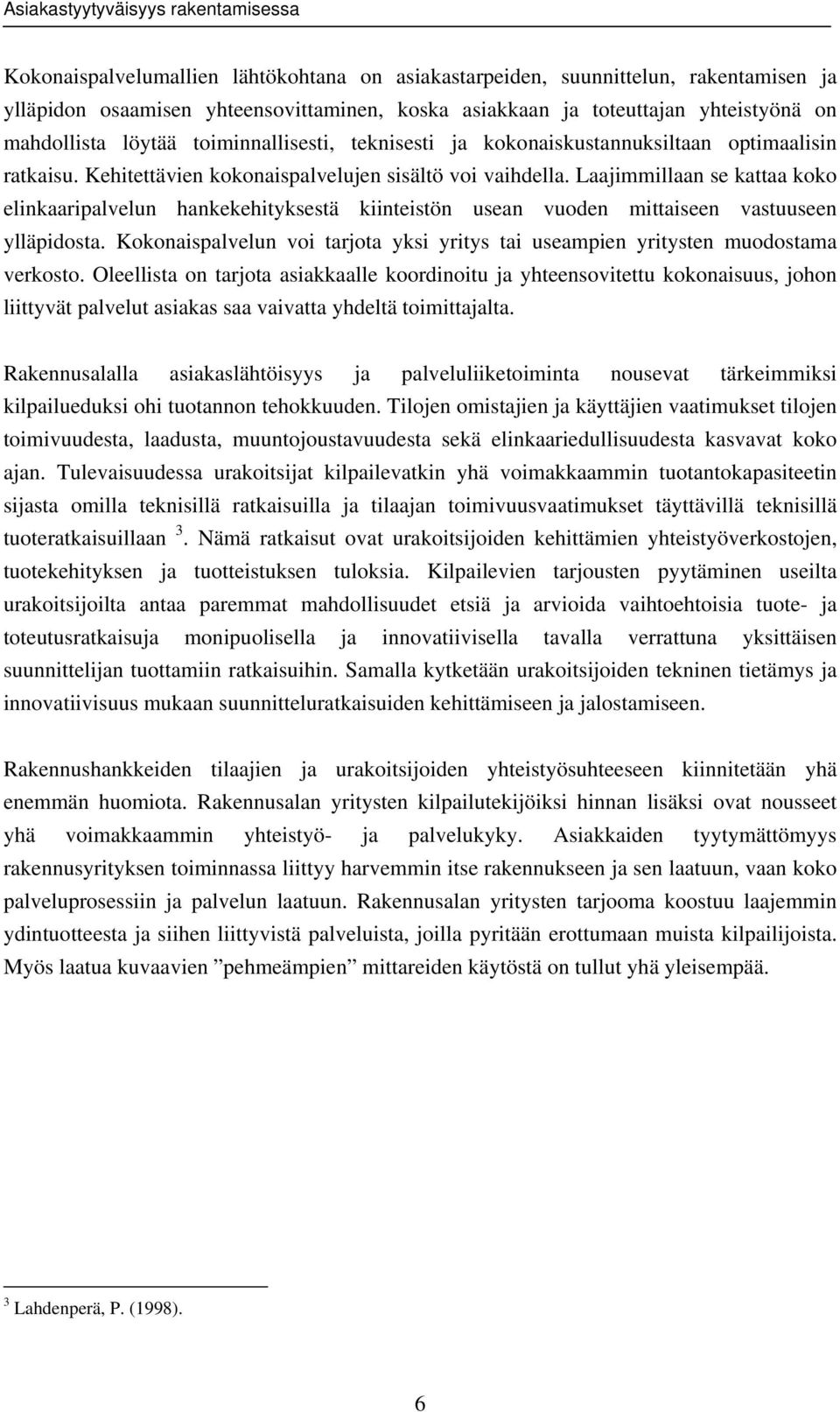 Laajimmillaan se kattaa koko elinkaaripalvelun hankekehityksestä kiinteistön usean vuoden mittaiseen vastuuseen ylläpidosta.