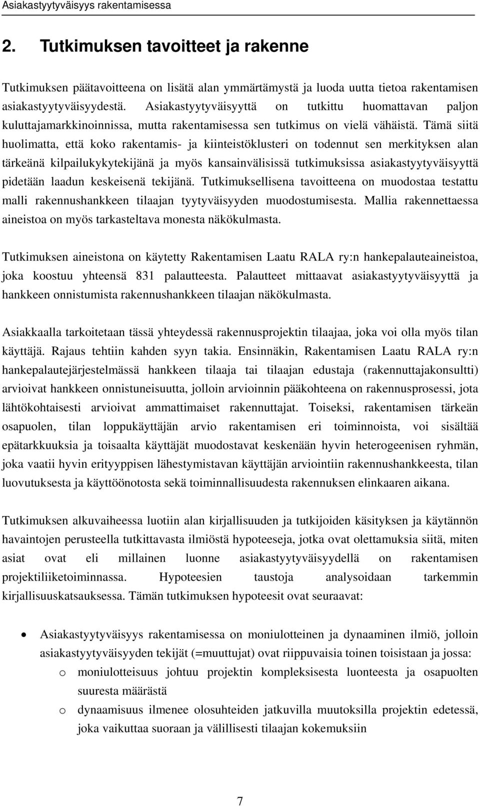 Tämä siitä huolimatta, että koko rakentamis- ja kiinteistöklusteri on todennut sen merkityksen alan tärkeänä kilpailukykytekijänä ja myös kansainvälisissä tutkimuksissa asiakastyytyväisyyttä pidetään