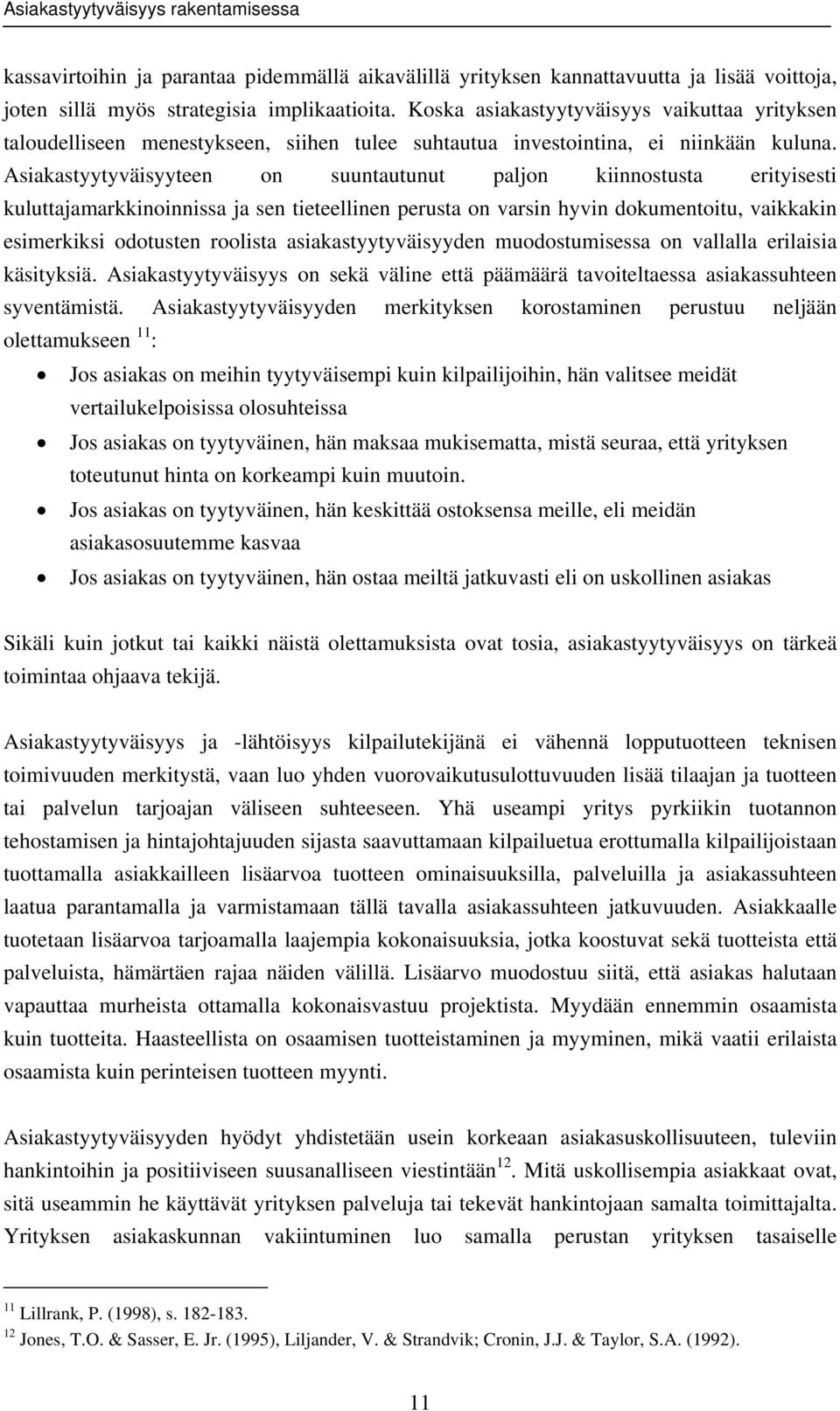 Asiakastyytyväisyyteen on suuntautunut paljon kiinnostusta erityisesti kuluttajamarkkinoinnissa ja sen tieteellinen perusta on varsin hyvin dokumentoitu, vaikkakin esimerkiksi odotusten roolista