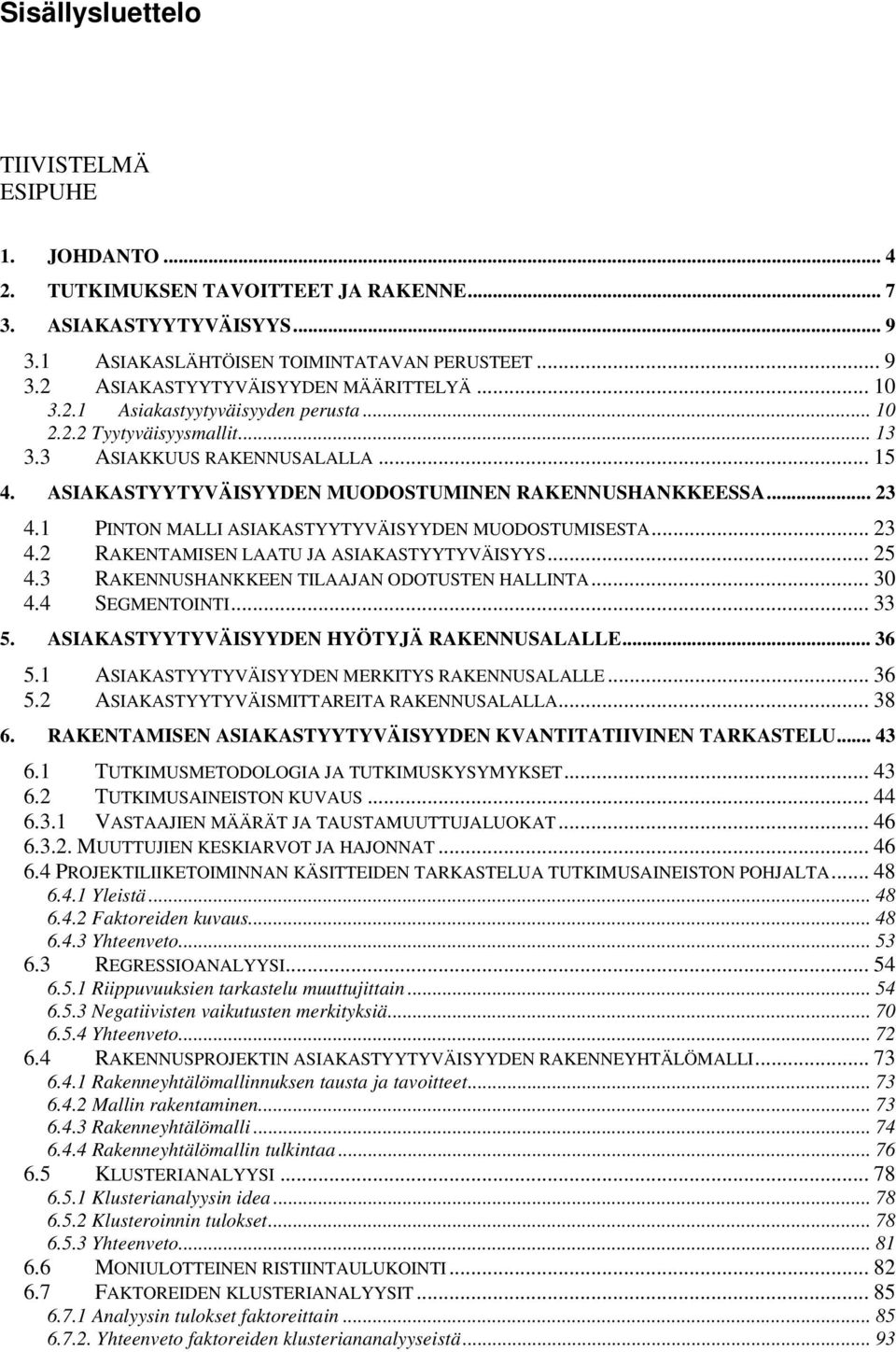 1 PINTON MALLI ASIAKASTYYTYVÄISYYDEN MUODOSTUMISESTA... 23 4.2 RAKENTAMISEN LAATU JA ASIAKASTYYTYVÄISYYS... 25 4.3 RAKENNUSHANKKEEN TILAAJAN ODOTUSTEN HALLINTA... 30 4.4 SEGMENTOINTI... 33 5.