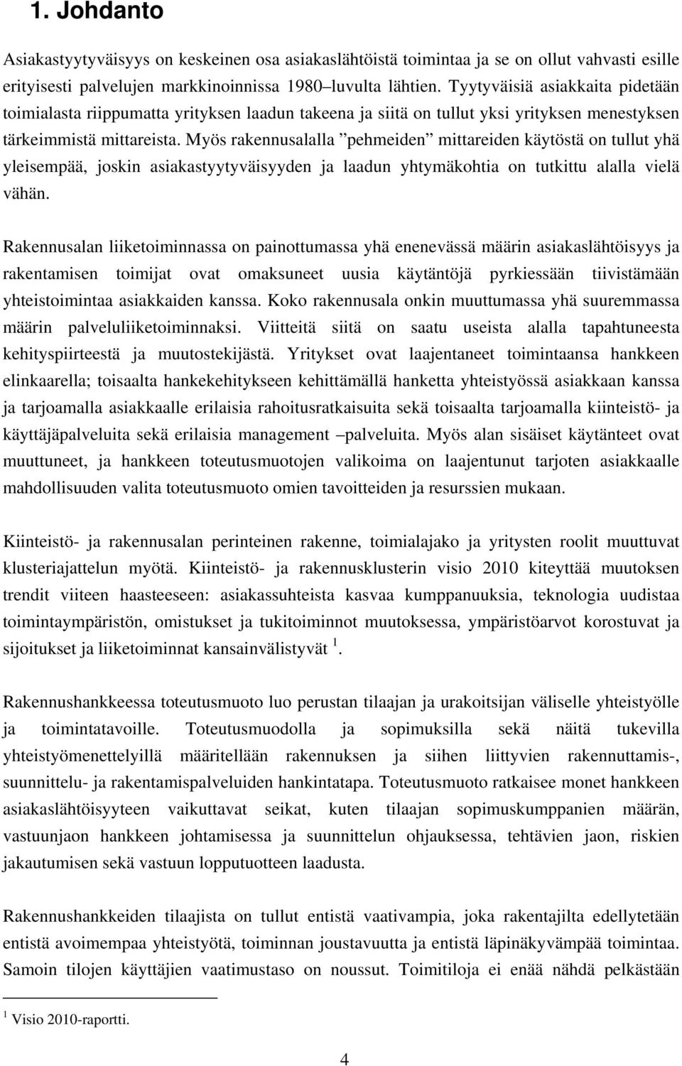 Myös rakennusalalla pehmeiden mittareiden käytöstä on tullut yhä yleisempää, joskin asiakastyytyväisyyden ja laadun yhtymäkohtia on tutkittu alalla vielä vähän.