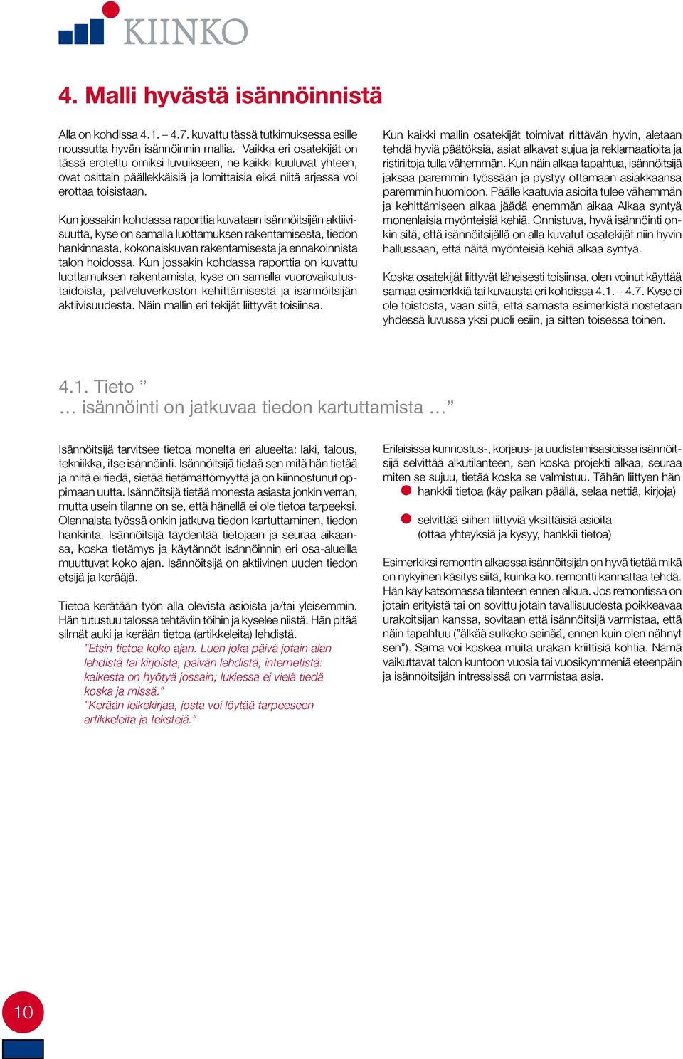 Kun jossakin kohdassa raporttia kuvataan isännöitsijän aktiivisuutta, kyse on samalla luottamuksen rakentamisesta, tiedon hankinnasta, kokonaiskuvan rakentamisesta ja ennakoinnista talon hoidossa.