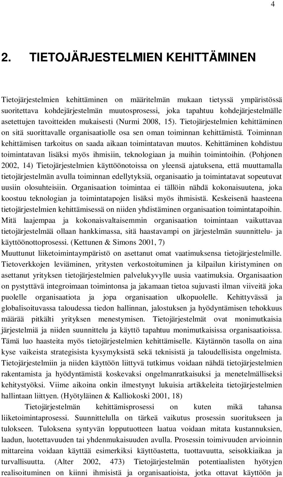 Toiminnan kehittämisen tarkoitus on saada aikaan toimintatavan muutos. Kehittäminen kohdistuu toimintatavan lisäksi myös ihmisiin, teknologiaan ja muihin toimintoihin.