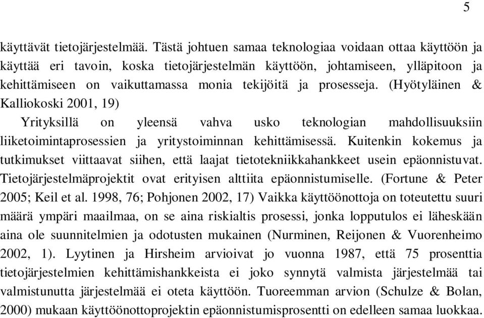 (Hyötyläinen & Kalliokoski 2001, 19) Yrityksillä on yleensä vahva usko teknologian mahdollisuuksiin liiketoimintaprosessien ja yritystoiminnan kehittämisessä.