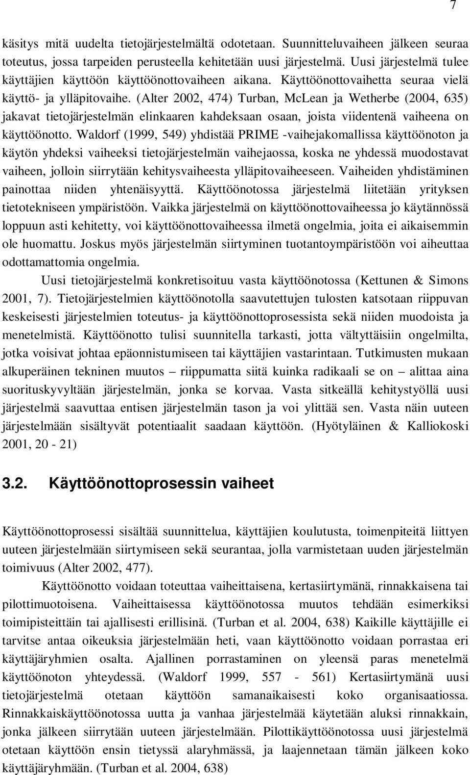 (Alter 2002, 474) Turban, McLean ja Wetherbe (2004, 635) jakavat tietojärjestelmän elinkaaren kahdeksaan osaan, joista viidentenä vaiheena on käyttöönotto.