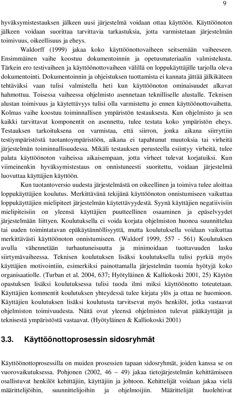 Ensimmäinen vaihe koostuu dokumentoinnin ja opetusmateriaalin valmistelusta. Tärkein ero testivaiheen ja käyttöönottovaiheen välillä on loppukäyttäjille tarjolla oleva dokumentointi.