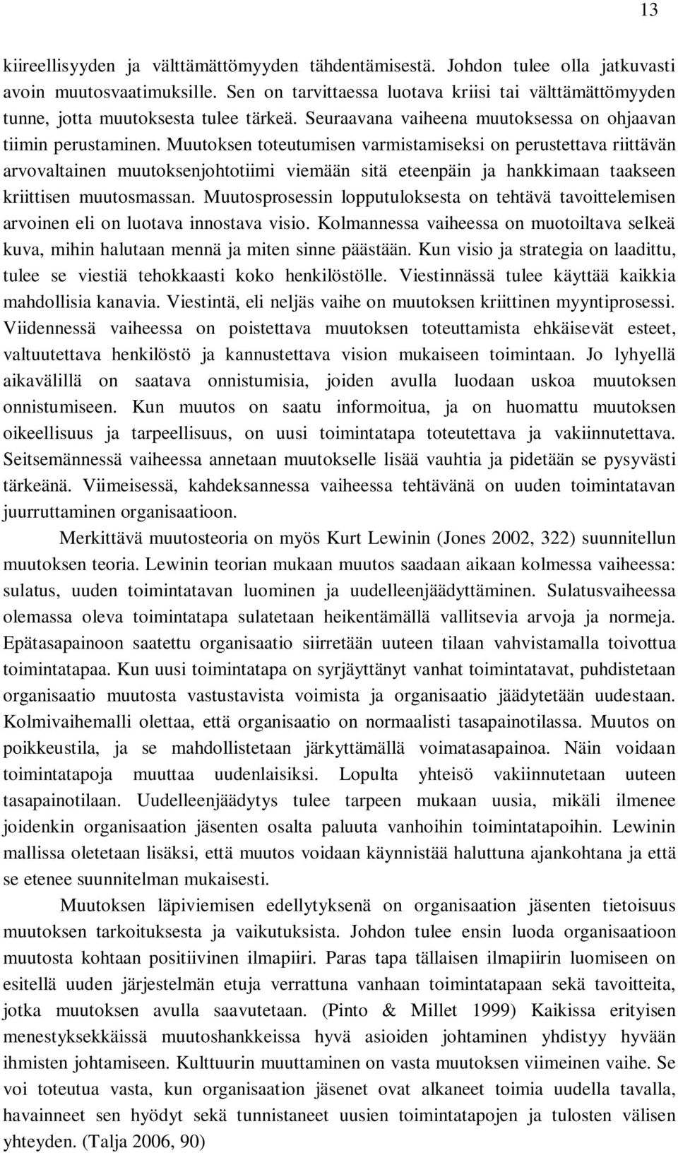 Muutoksen toteutumisen varmistamiseksi on perustettava riittävän arvovaltainen muutoksenjohtotiimi viemään sitä eteenpäin ja hankkimaan taakseen kriittisen muutosmassan.