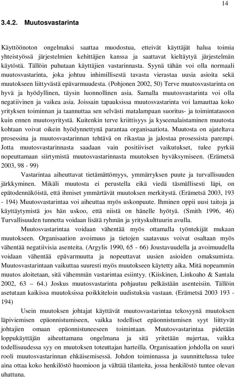 (Pohjonen 2002, 50) Terve muutosvastarinta on hyvä ja hyödyllinen, täysin luonnollinen asia. Samalla muutosvastarinta voi olla negatiivinen ja vaikea asia.