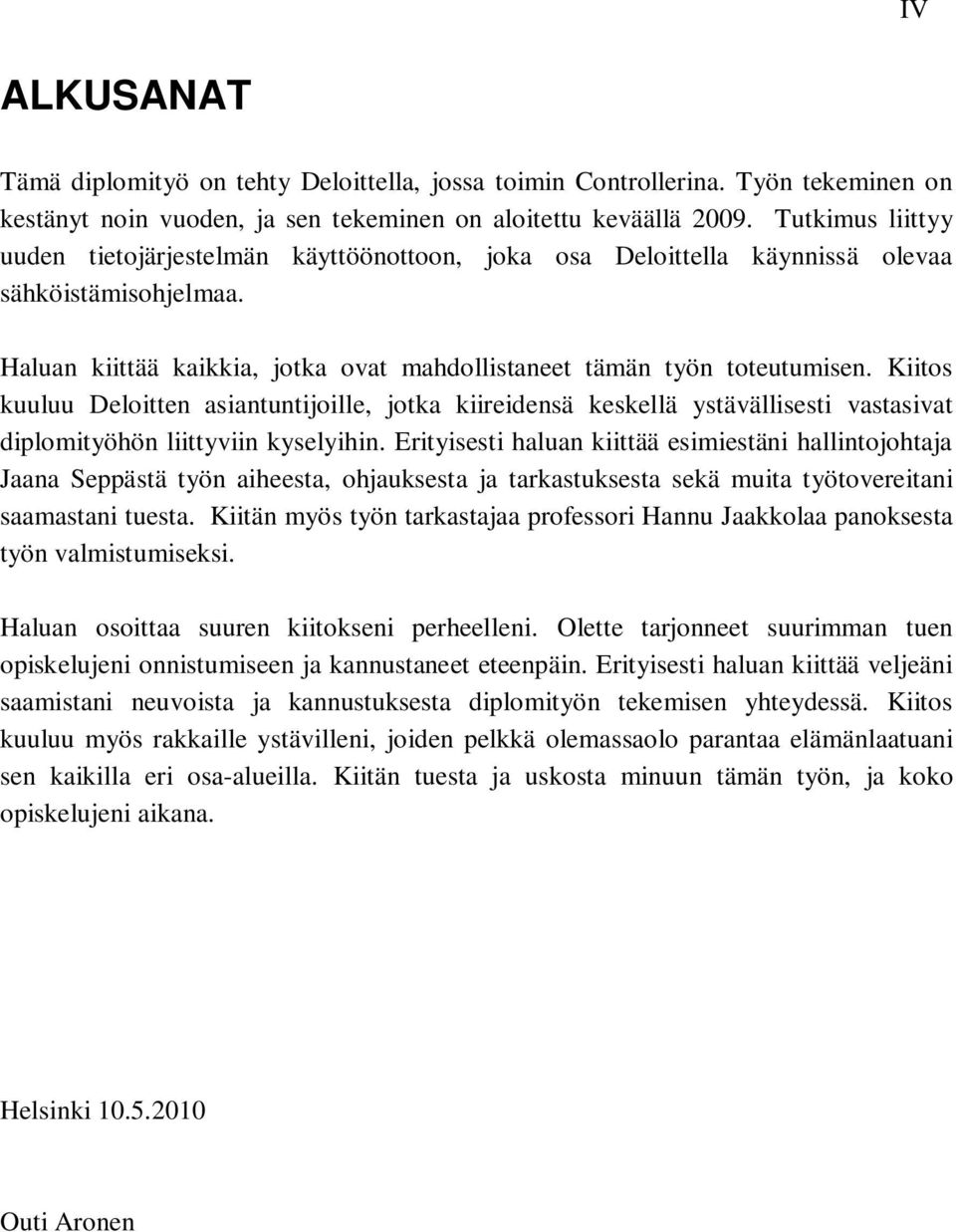 Kiitos kuuluu Deloitten asiantuntijoille, jotka kiireidensä keskellä ystävällisesti vastasivat diplomityöhön liittyviin kyselyihin.