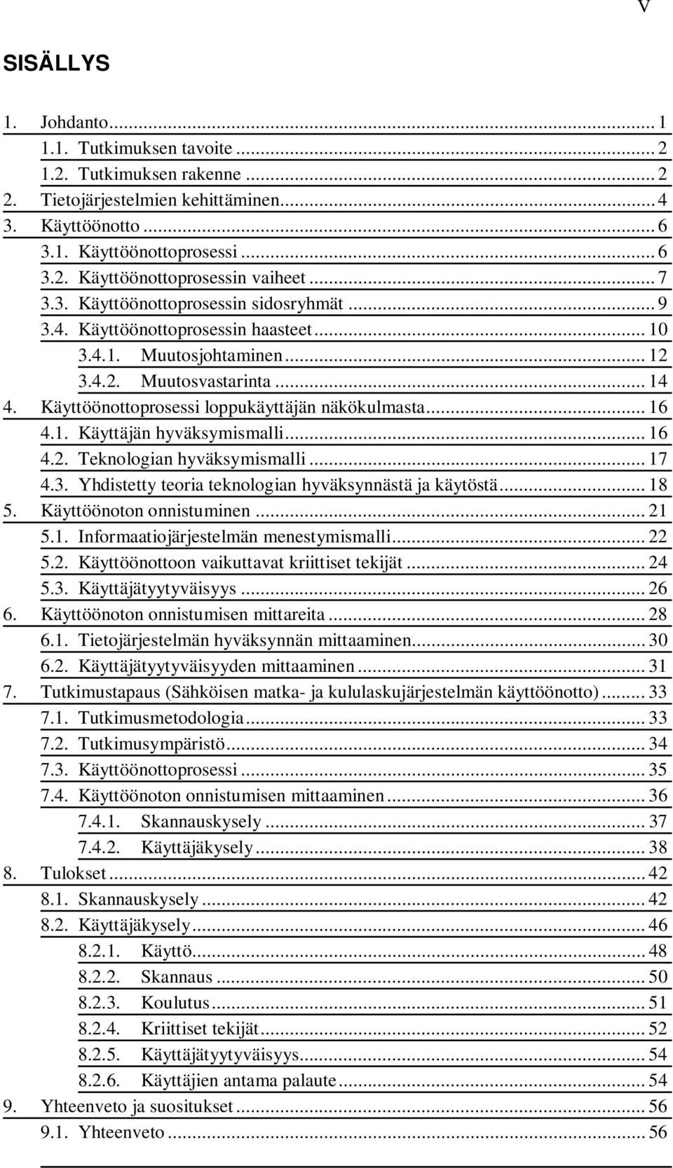 Käyttöönottoprosessi loppukäyttäjän näkökulmasta... 16 4.1. Käyttäjän hyväksymismalli... 16 4.2. Teknologian hyväksymismalli... 17 4.3. Yhdistetty teoria teknologian hyväksynnästä ja käytöstä... 18 5.