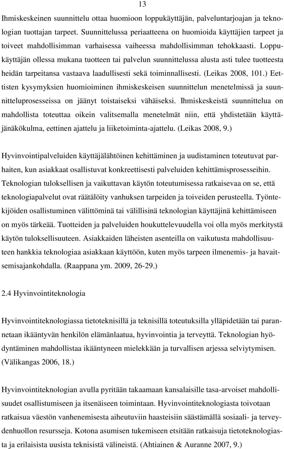 Loppukäyttäjän ollessa mukana tuotteen tai palvelun suunnittelussa alusta asti tulee tuotteesta heidän tarpeitansa vastaava laadullisesti sekä toiminnallisesti. (Leikas 2008, 101.