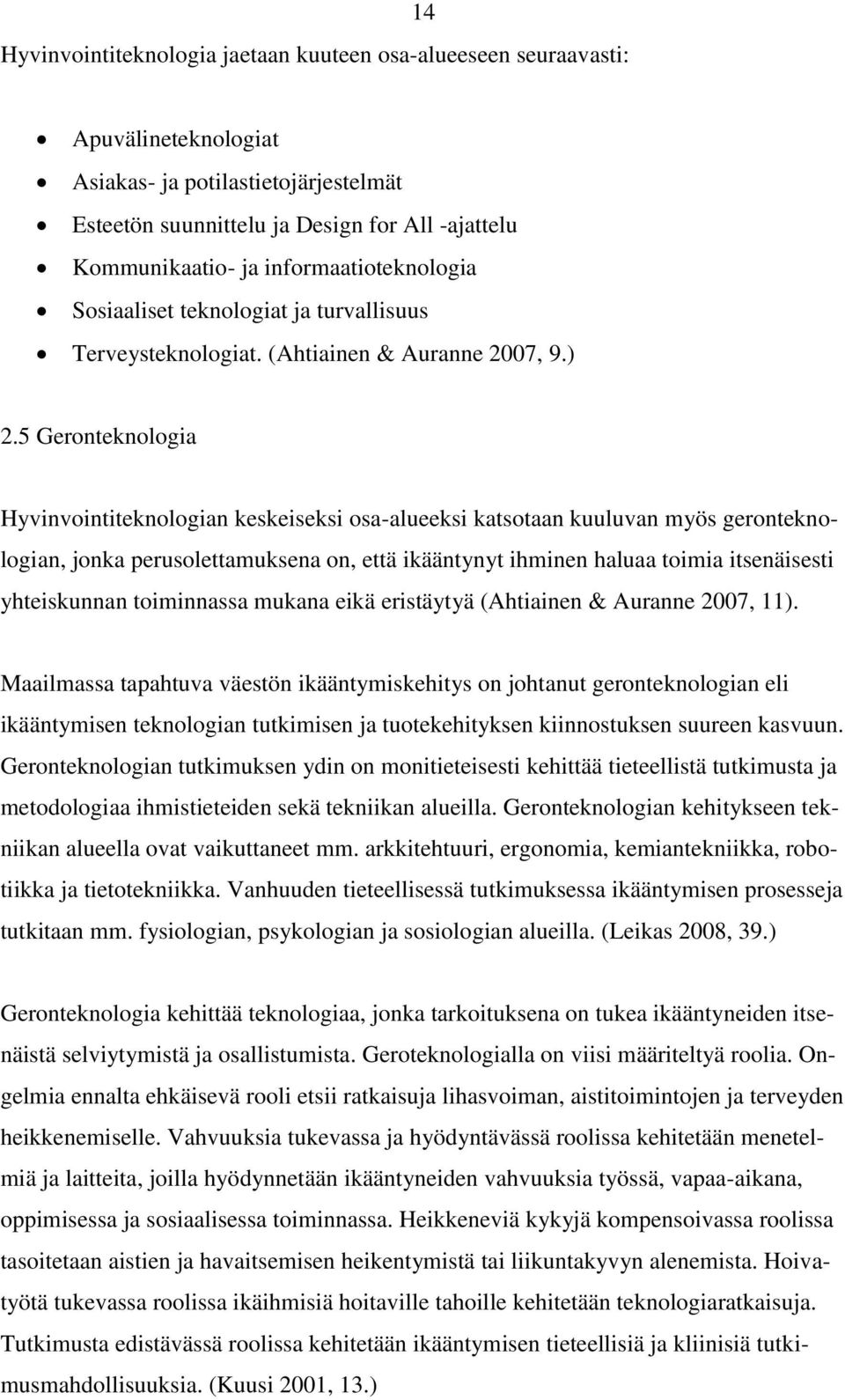 5 Geronteknologia Hyvinvointiteknologian keskeiseksi osa-alueeksi katsotaan kuuluvan myös geronteknologian, jonka perusolettamuksena on, että ikääntynyt ihminen haluaa toimia itsenäisesti