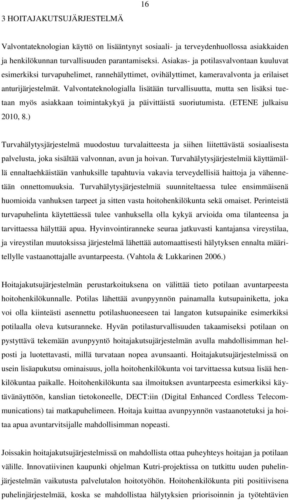 Valvontateknologialla lisätään turvallisuutta, mutta sen lisäksi tuetaan myös asiakkaan toimintakykyä ja päivittäistä suoriutumista. (ETENE julkaisu 2010, 8.