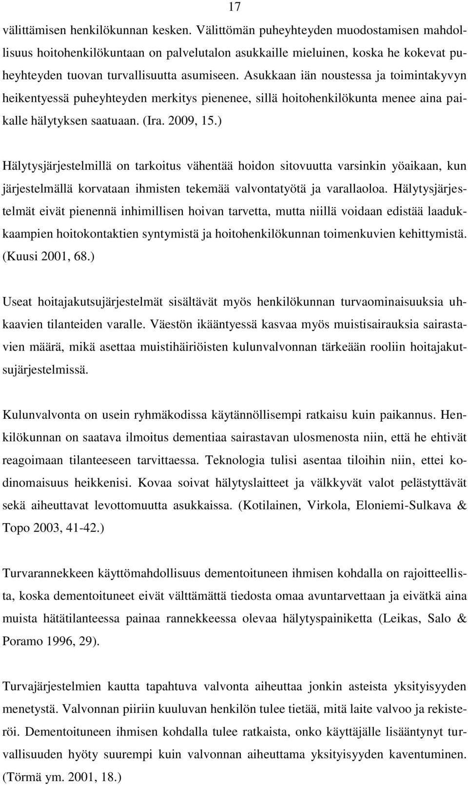 Asukkaan iän noustessa ja toimintakyvyn heikentyessä puheyhteyden merkitys pienenee, sillä hoitohenkilökunta menee aina paikalle hälytyksen saatuaan. (Ira. 2009, 15.