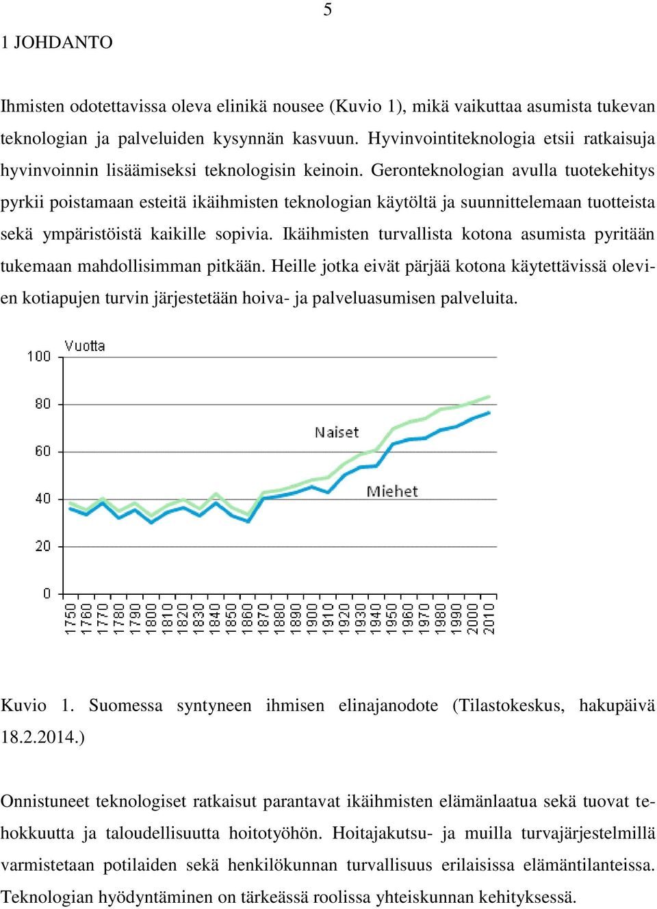 Geronteknologian avulla tuotekehitys pyrkii poistamaan esteitä ikäihmisten teknologian käytöltä ja suunnittelemaan tuotteista sekä ympäristöistä kaikille sopivia.