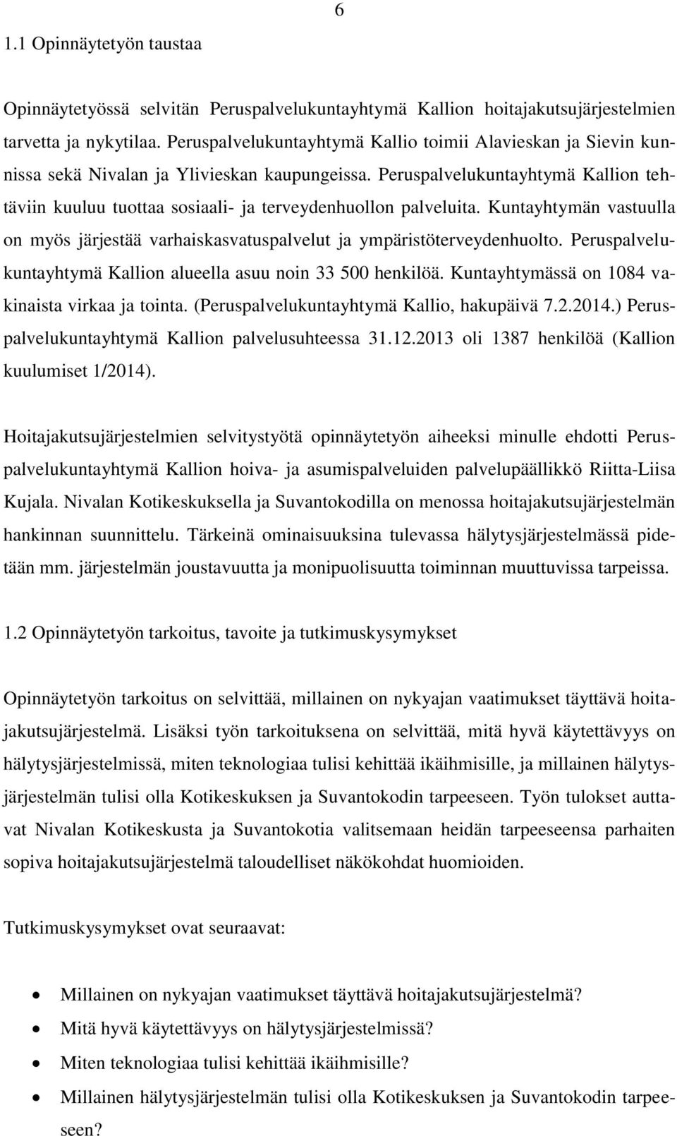 Peruspalvelukuntayhtymä Kallion tehtäviin kuuluu tuottaa sosiaali- ja terveydenhuollon palveluita. Kuntayhtymän vastuulla on myös järjestää varhaiskasvatuspalvelut ja ympäristöterveydenhuolto.