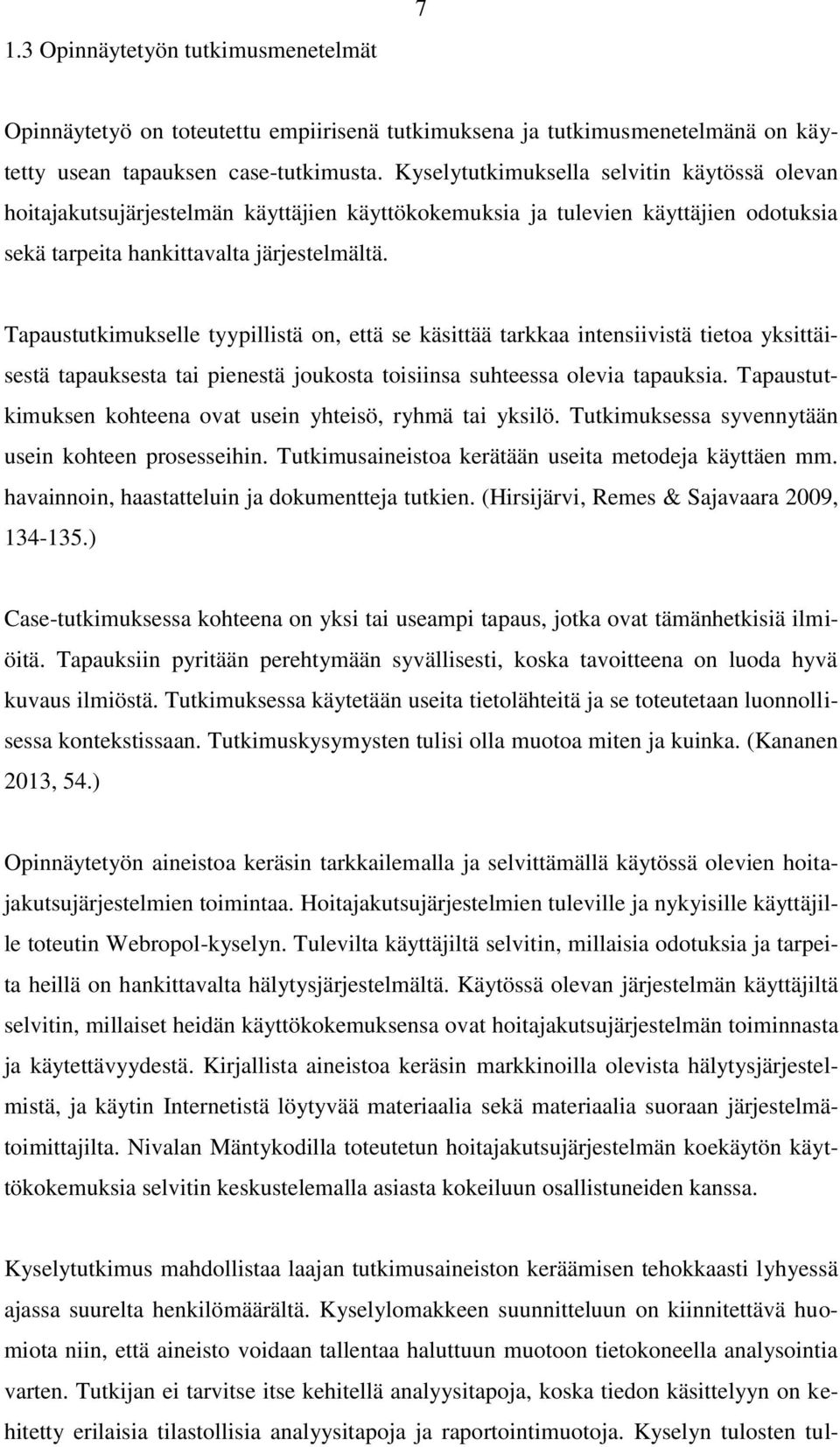 Tapaustutkimukselle tyypillistä on, että se käsittää tarkkaa intensiivistä tietoa yksittäisestä tapauksesta tai pienestä joukosta toisiinsa suhteessa olevia tapauksia.