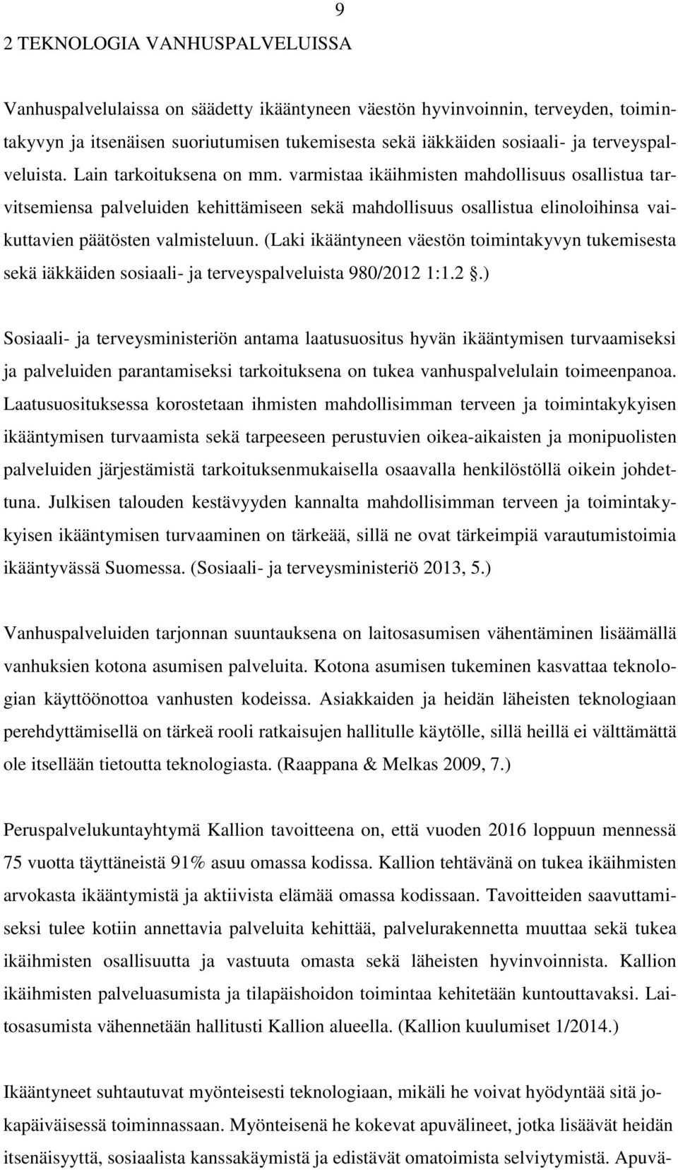 varmistaa ikäihmisten mahdollisuus osallistua tarvitsemiensa palveluiden kehittämiseen sekä mahdollisuus osallistua elinoloihinsa vaikuttavien päätösten valmisteluun.