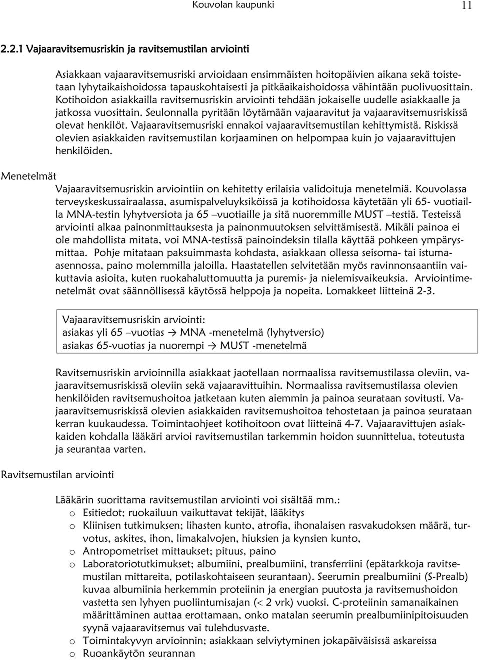 pitkäaikaishoidossa vähintään puolivuosittain. Kotihoidon asiakkailla ravitsemusriskin arviointi tehdään jokaiselle uudelle asiakkaalle ja jatkossa vuosittain.