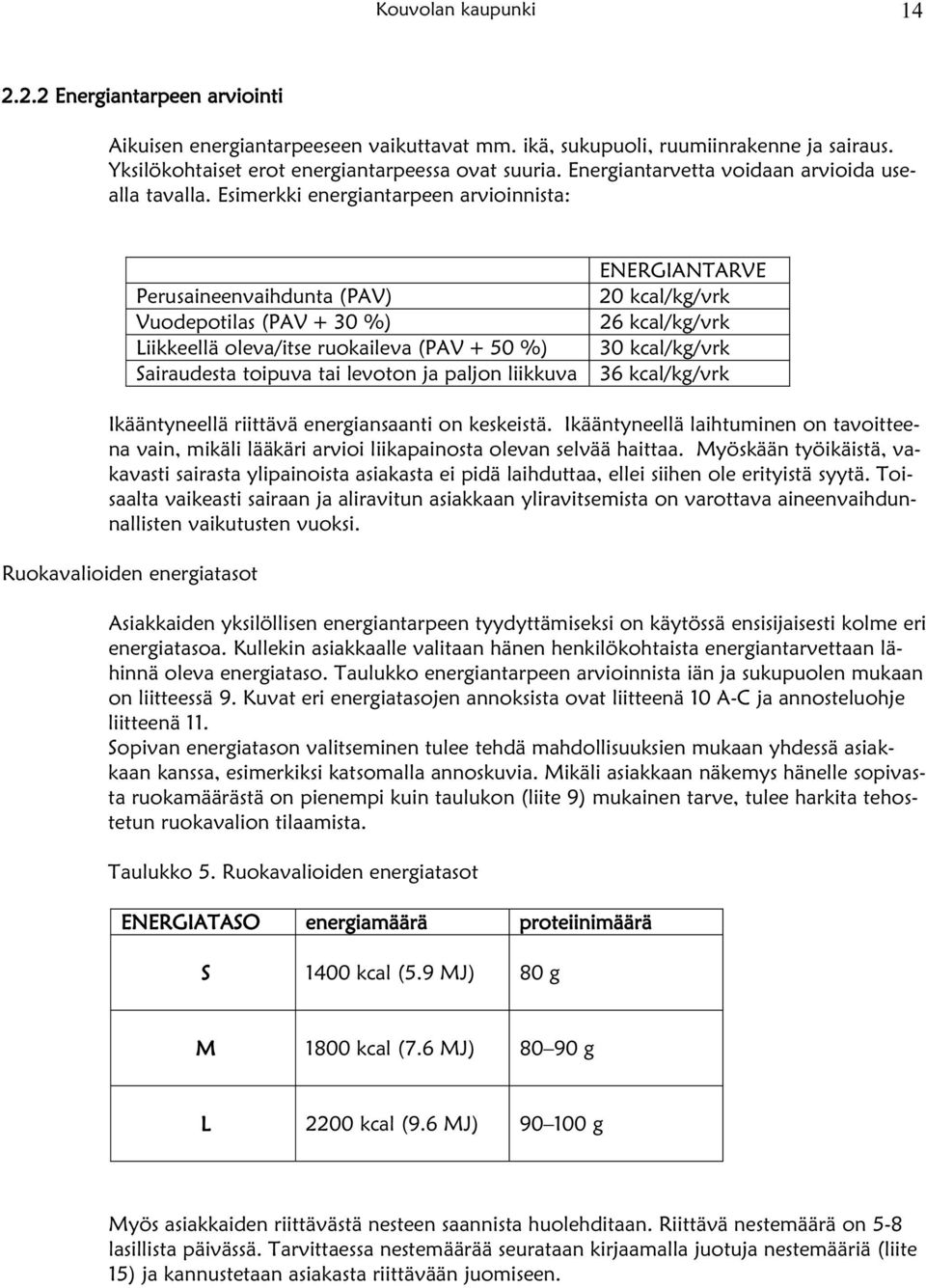 Esimerkki energiantarpeen arvioinnista: Perusaineenvaihdunta (PAV) Vuodepotilas (PAV + 30 %) Liikkeellä oleva/itse ruokaileva (PAV + 50 %) Sairaudesta toipuva tai levoton ja paljon liikkuva