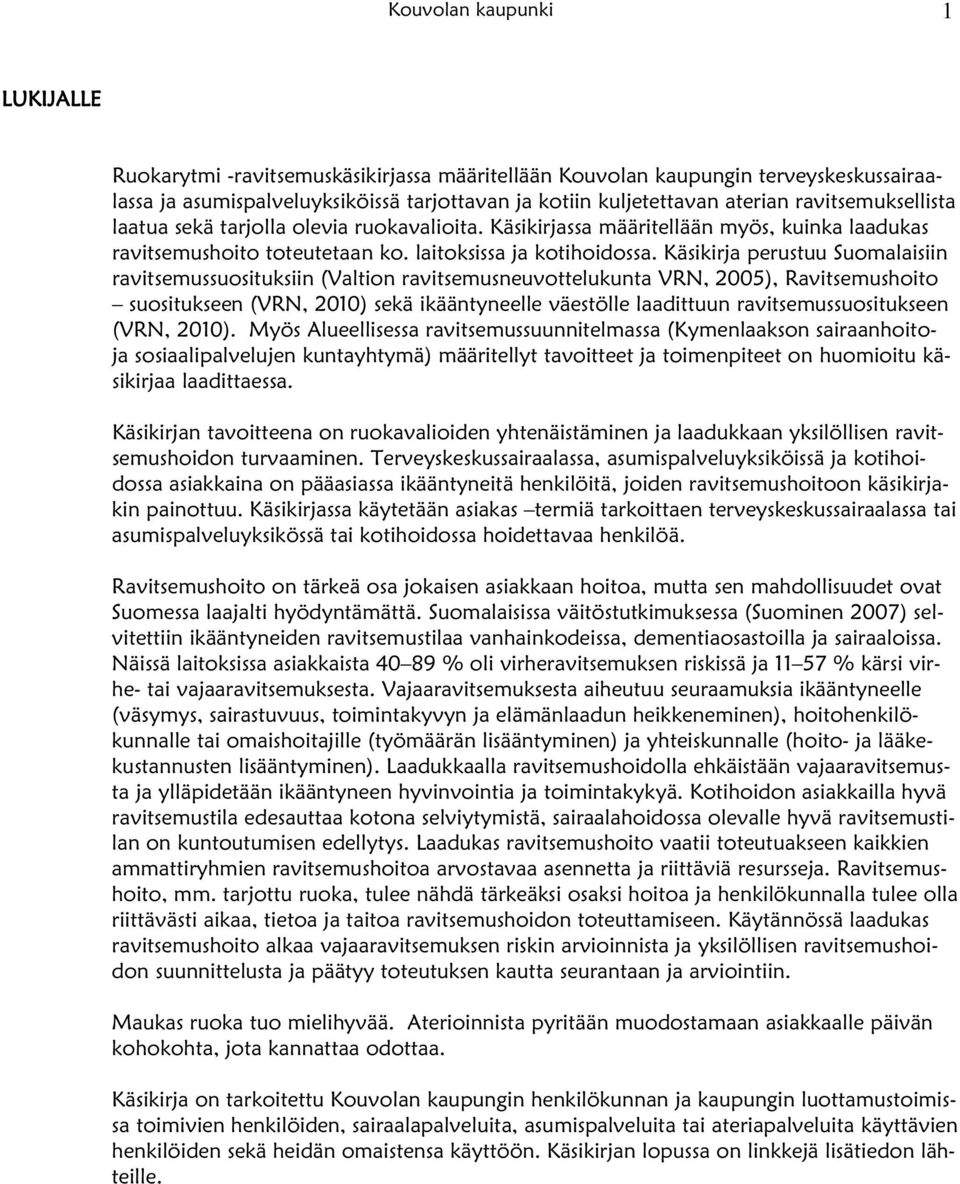 Käsikirja perustuu Suomalaisiin ravitsemussuosituksiin (Valtion ravitsemusneuvottelukunta VRN, 2005), Ravitsemushoito suositukseen (VRN, 2010) sekä ikääntyneelle väestölle laadittuun